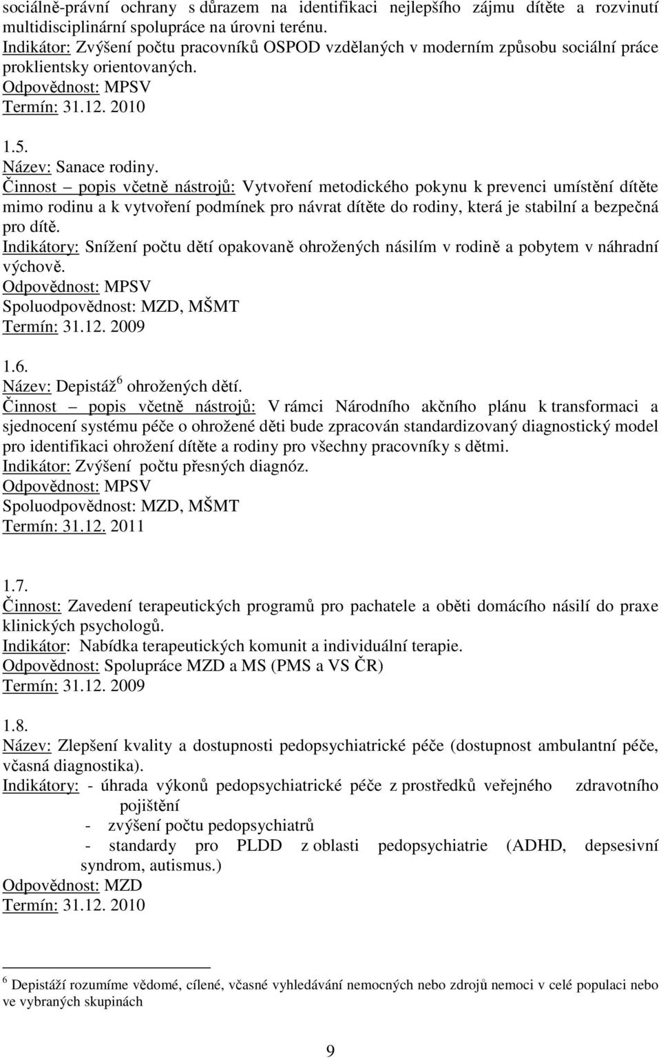 Činnost popis včetně nástrojů: Vytvoření metodického pokynu k prevenci umístění dítěte mimo rodinu a k vytvoření podmínek pro návrat dítěte do rodiny, která je stabilní a bezpečná pro dítě.