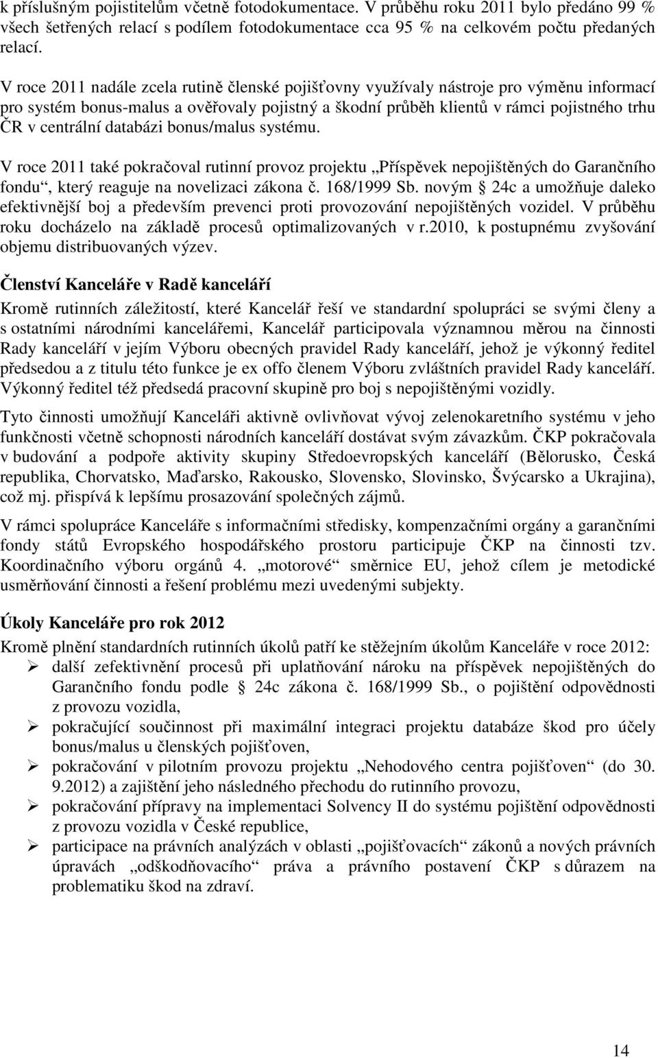 databázi bonus/malus systému. V roce 2011 také pokračoval rutinní provoz projektu Příspěvek nepojištěných do Garančního fondu, který reaguje na novelizaci zákona č. 168/1999 Sb.