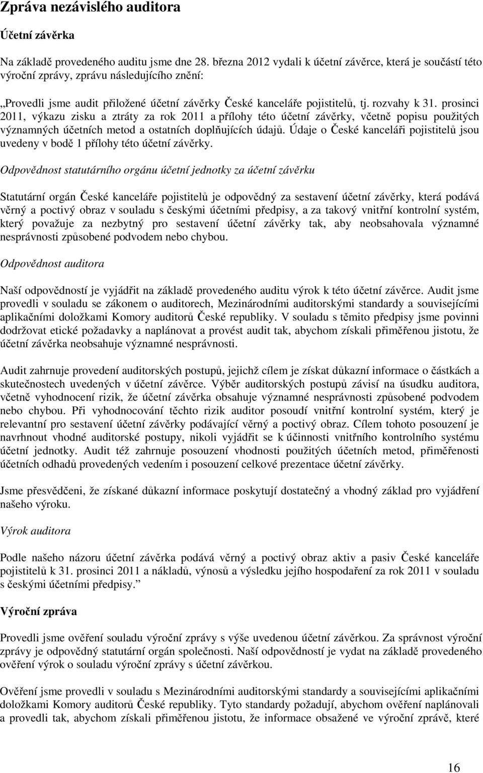 prosinci 2011, výkazu zisku a ztráty za rok 2011 a přílohy této účetní závěrky, včetně popisu použitých významných účetních metod a ostatních doplňujících údajů.