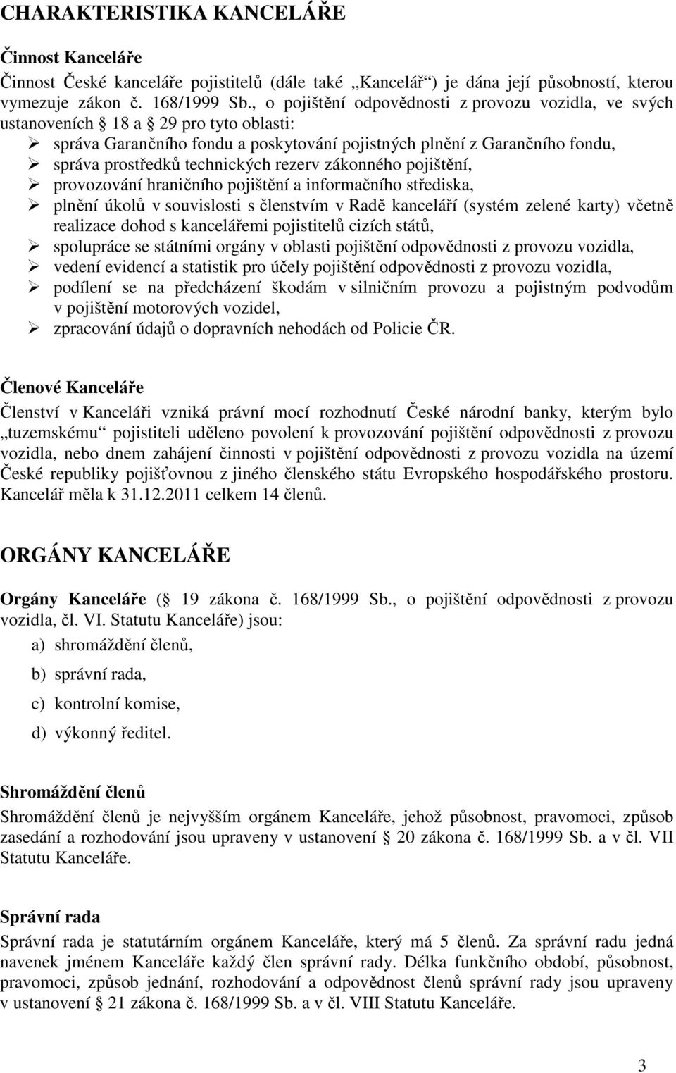 rezerv zákonného pojištění, provozování hraničního pojištění a informačního střediska, plnění úkolů v souvislosti s členstvím v Radě kanceláří (systém zelené karty) včetně realizace dohod s