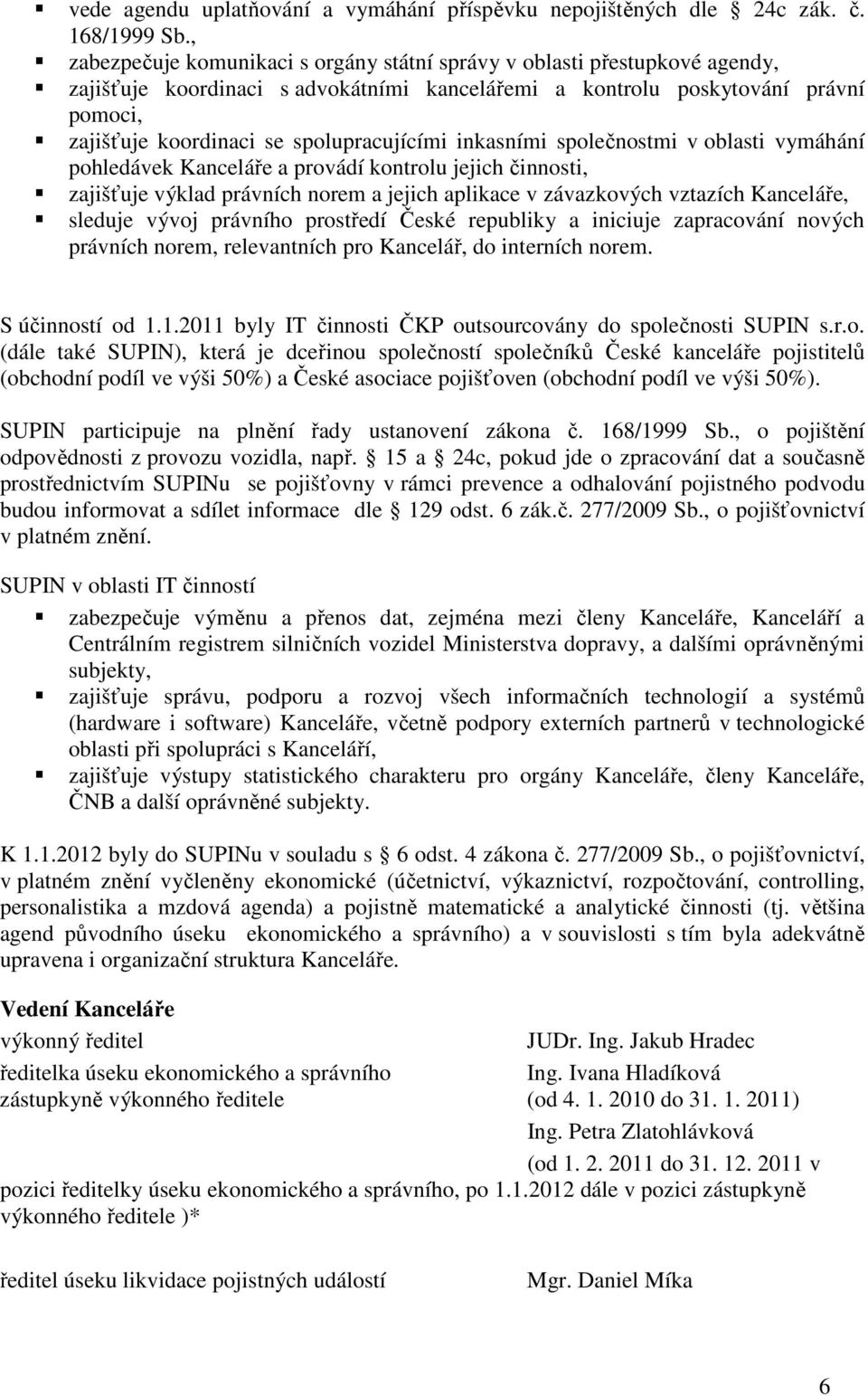 spolupracujícími inkasními společnostmi v oblasti vymáhání pohledávek Kanceláře a provádí kontrolu jejich činnosti, zajišťuje výklad právních norem a jejich aplikace v závazkových vztazích Kanceláře,