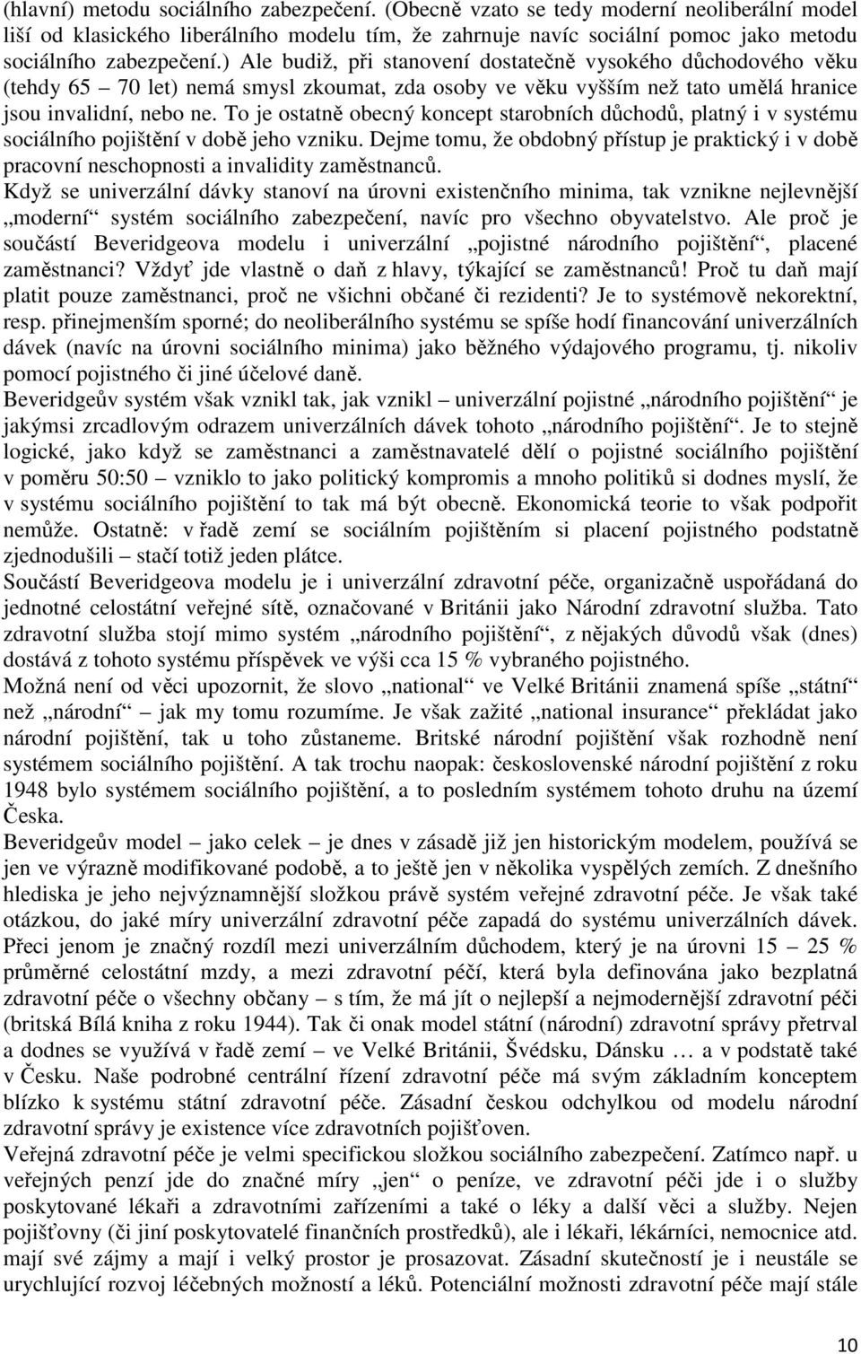 To je ostatně obecný koncept starobních důchodů, platný i v systému sociálního pojištění v době jeho vzniku.