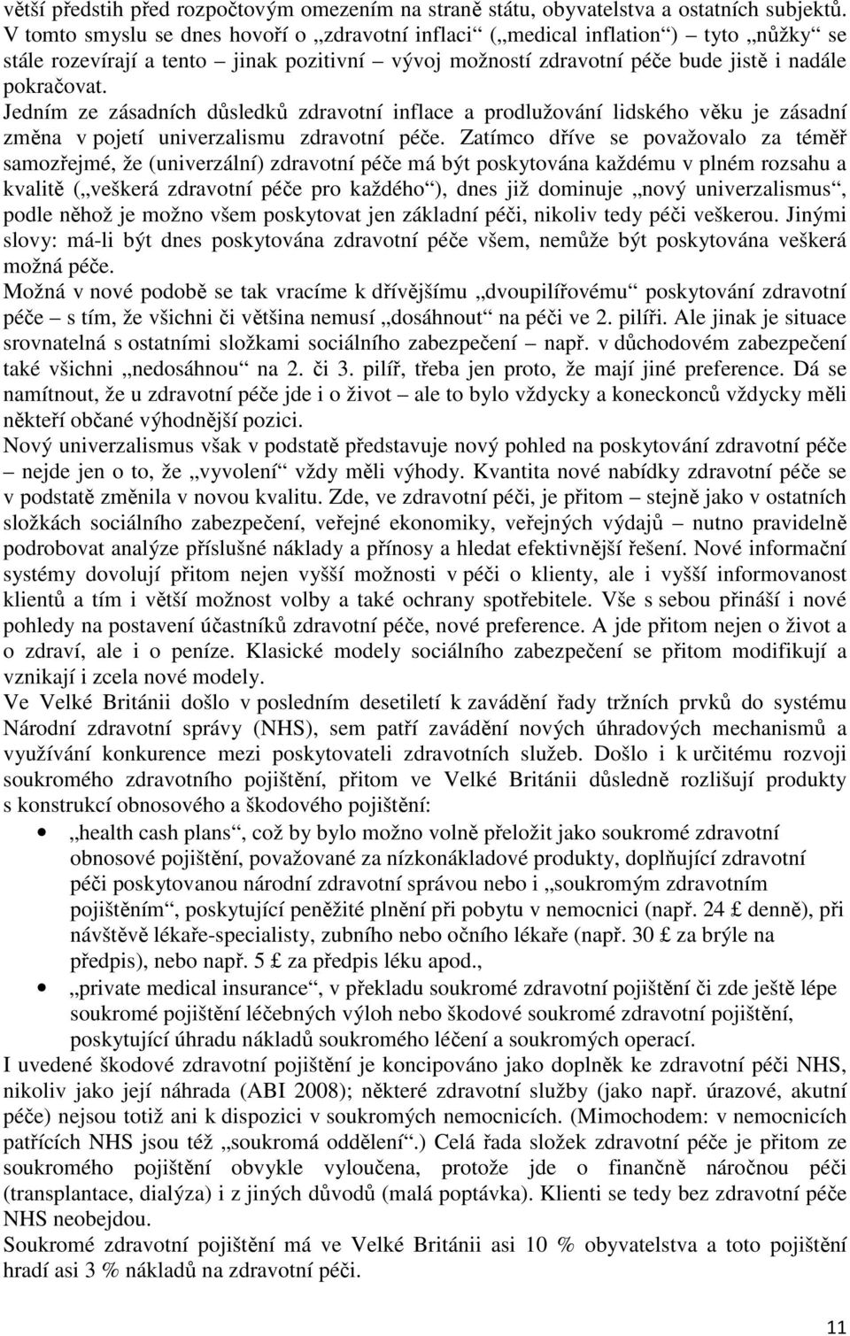 Jedním ze zásadních důsledků zdravotní inflace a prodlužování lidského věku je zásadní změna v pojetí univerzalismu zdravotní péče.