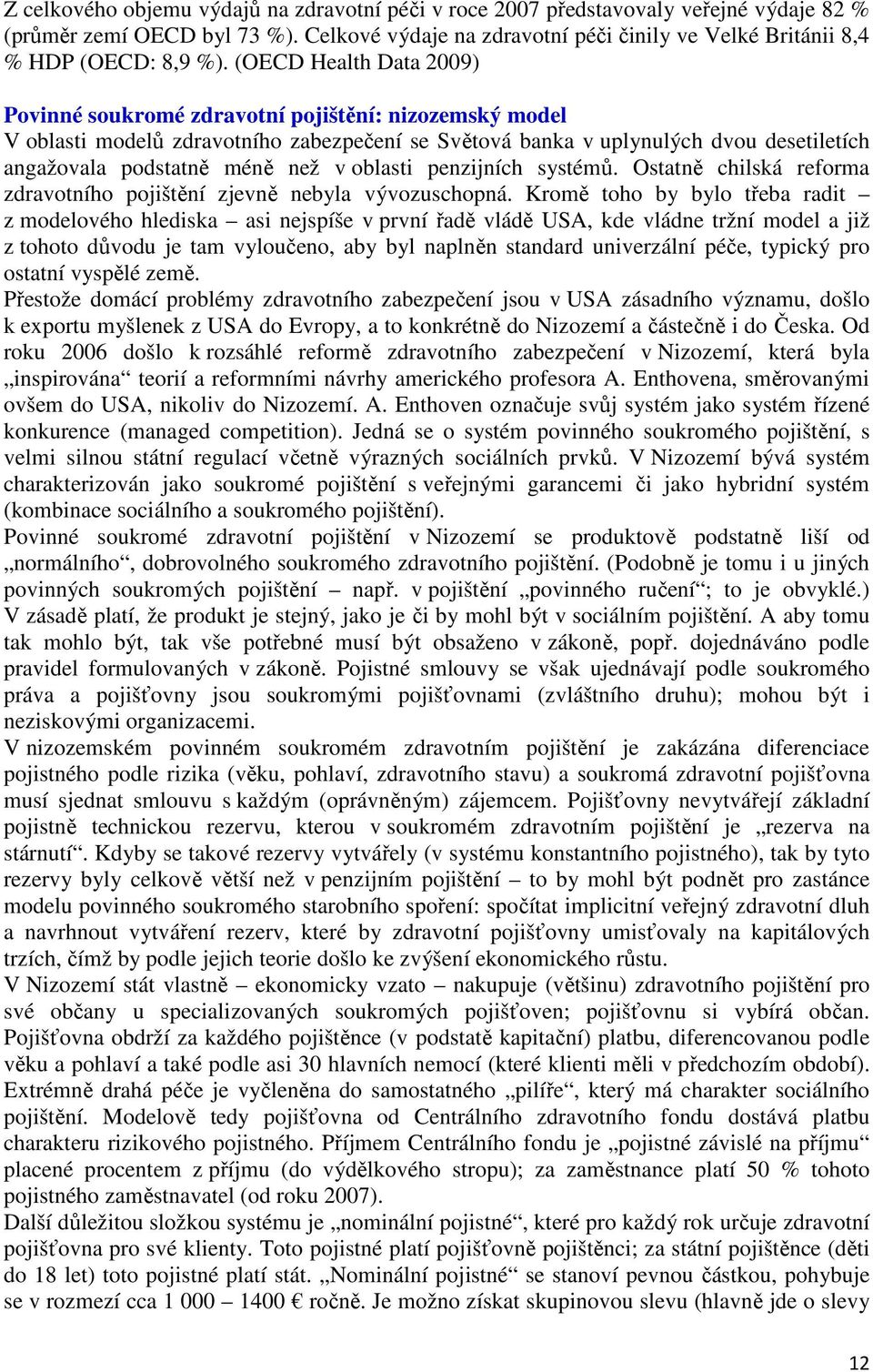 (OECD Health Data 2009) Povinné soukromé zdravotní pojištění: nizozemský model V oblasti modelů zdravotního zabezpečení se Světová banka v uplynulých dvou desetiletích angažovala podstatně méně než v