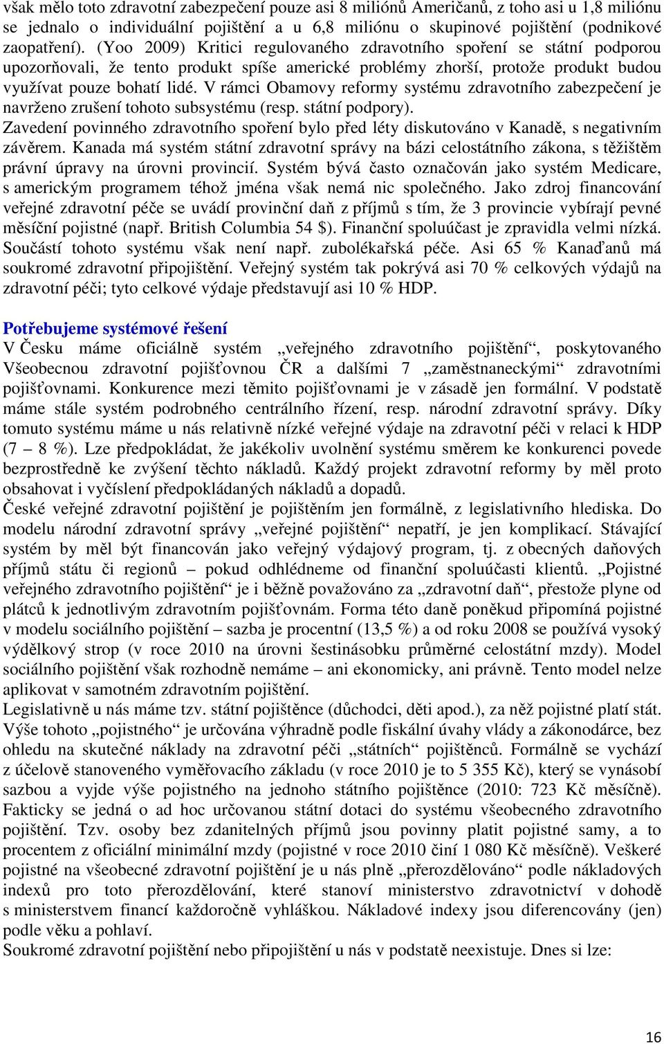 V rámci Obamovy reformy systému zdravotního zabezpečení je navrženo zrušení tohoto subsystému (resp. státní podpory).