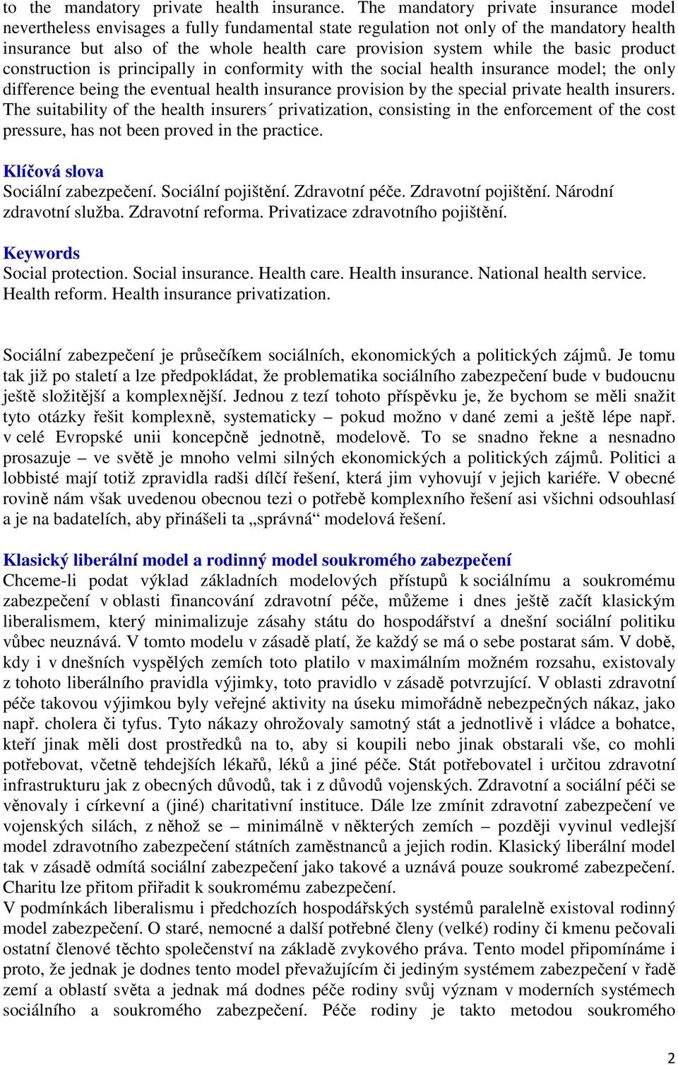 the basic product construction is principally in conformity with the social health insurance model; the only difference being the eventual health insurance provision by the special private health