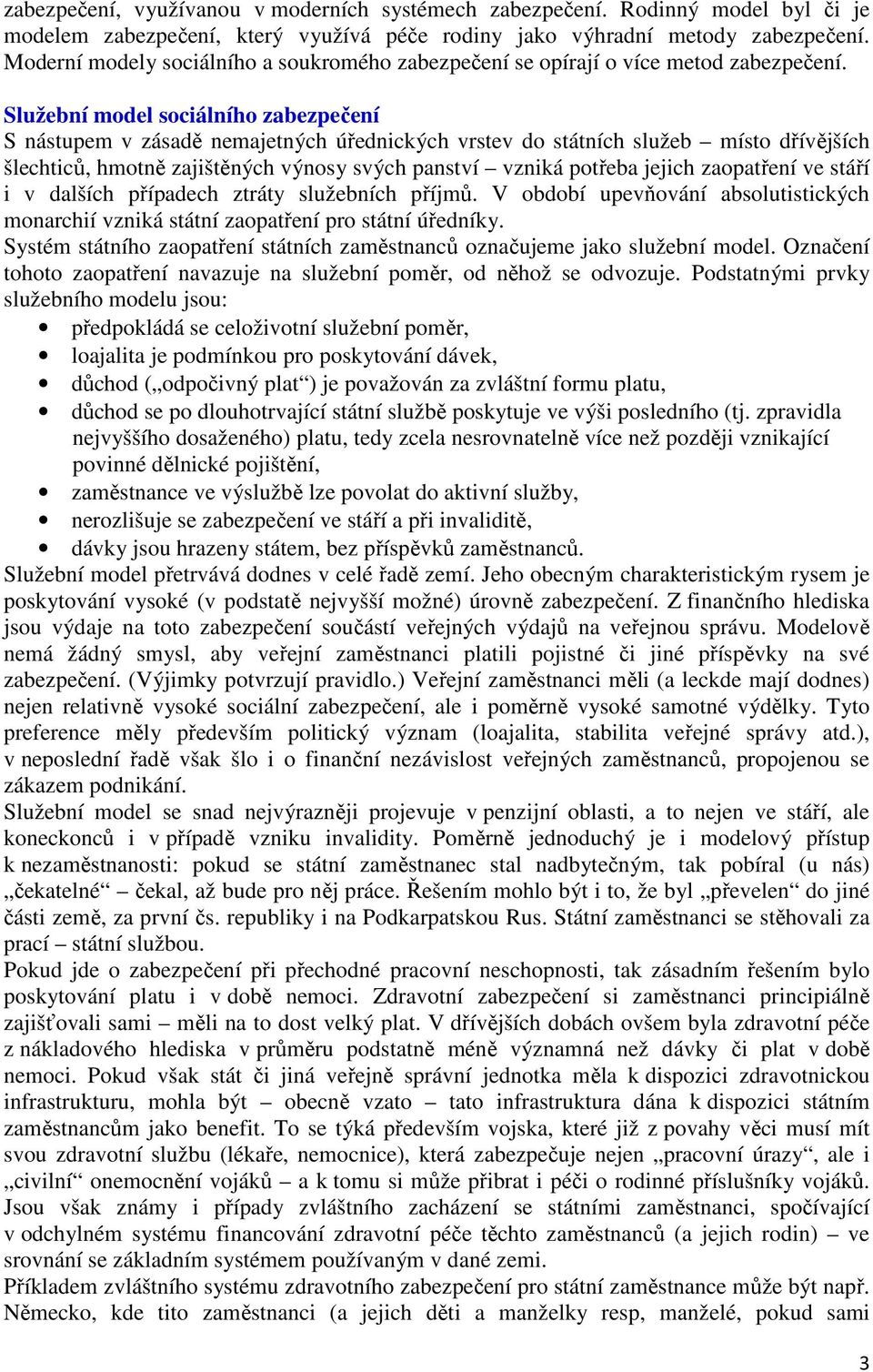 Služební model sociálního zabezpečení S nástupem v zásadě nemajetných úřednických vrstev do státních služeb místo dřívějších šlechticů, hmotně zajištěných výnosy svých panství vzniká potřeba jejich