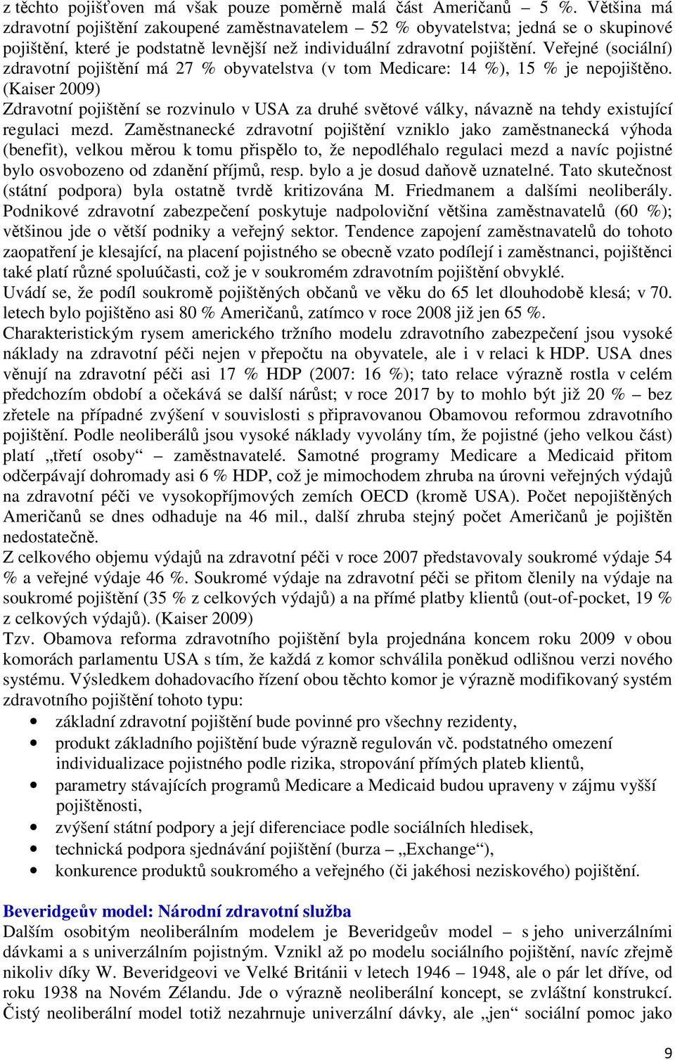 Veřejné (sociální) zdravotní pojištění má 27 % obyvatelstva (v tom Medicare: 14 %), 15 % je nepojištěno.