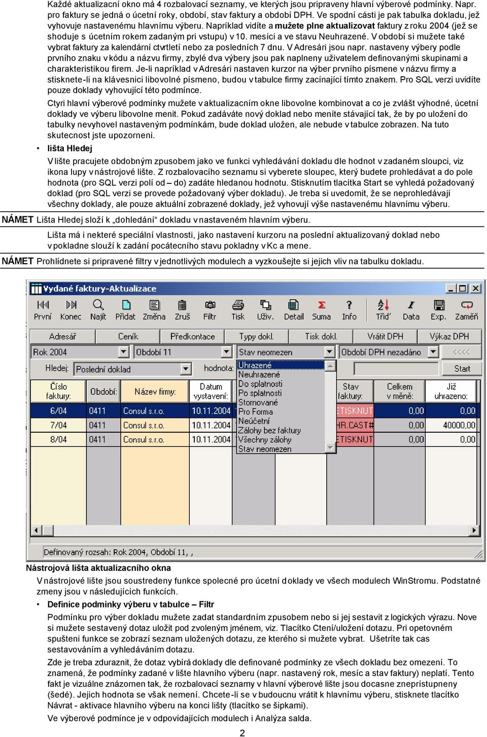 Napríklad vidíte a mužete plne aktualizovat faktury z roku 2004 (jež se shoduje s úcetním rokem zadaným pri vstupu) v 10. mesíci a ve stavu Neuhrazené.