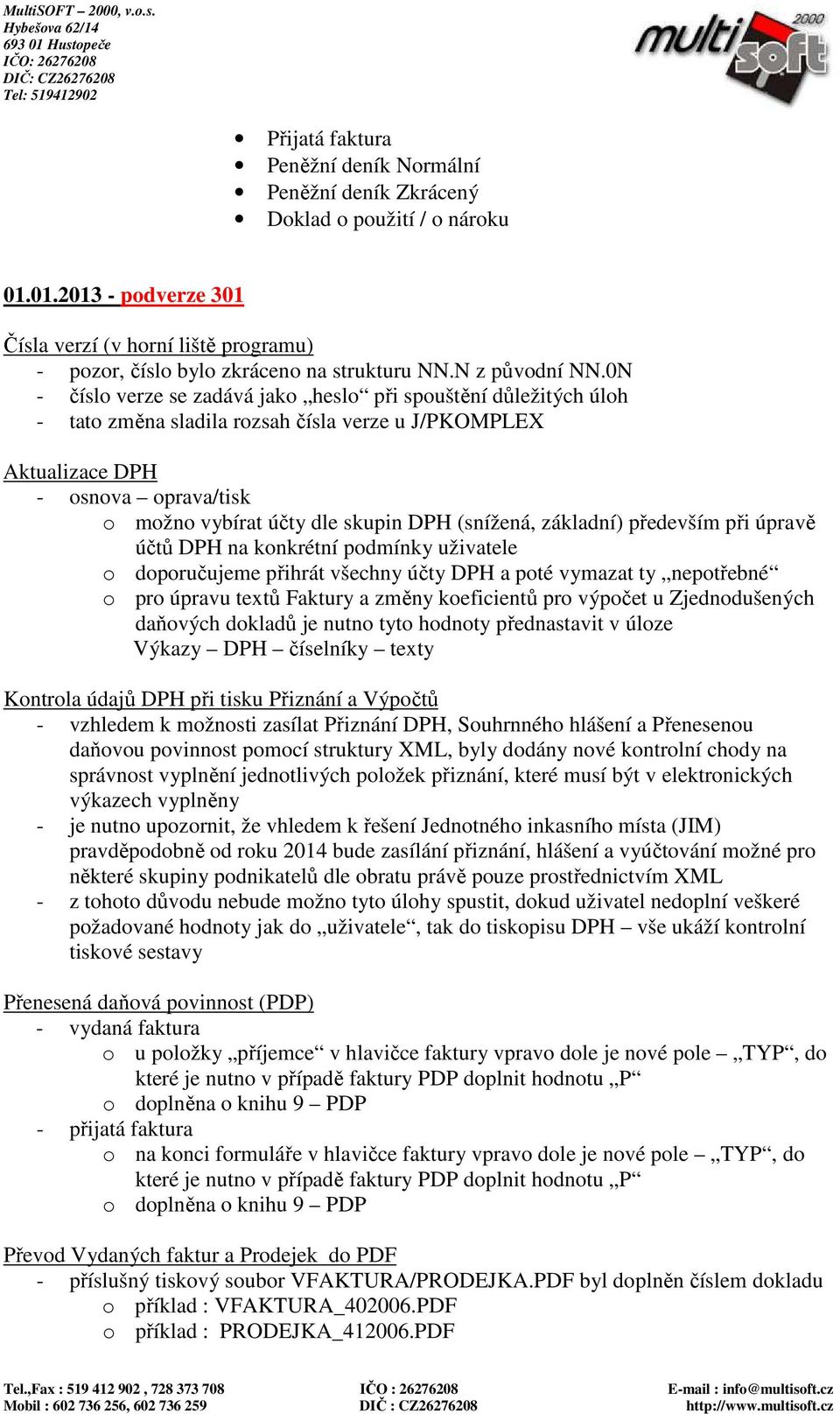 0N - číslo verze se zadává jako heslo při spouštění důležitých úloh - tato změna sladila rozsah čísla verze u J/PKOMPLEX Aktualizace DPH - osnova oprava/tisk o možno vybírat účty dle skupin DPH