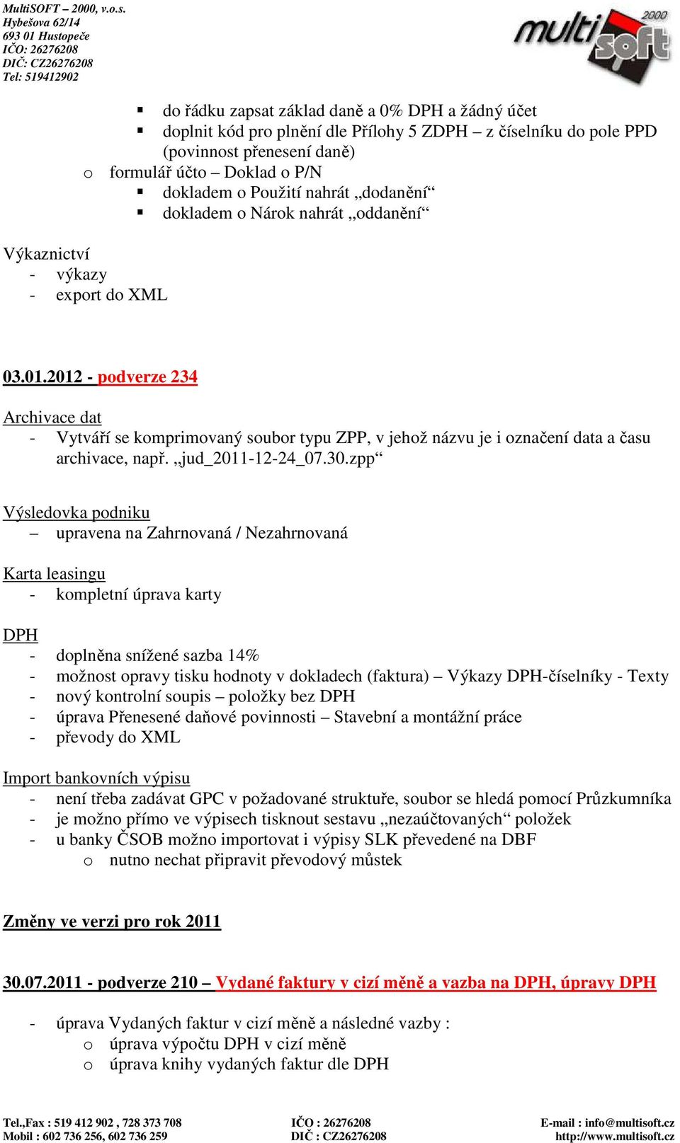 2012 - podverze 234 Archivace dat - Vytváří se komprimovaný soubor typu ZPP, v jehož názvu je i označení data a času archivace, např. jud_2011-12-24_07.30.