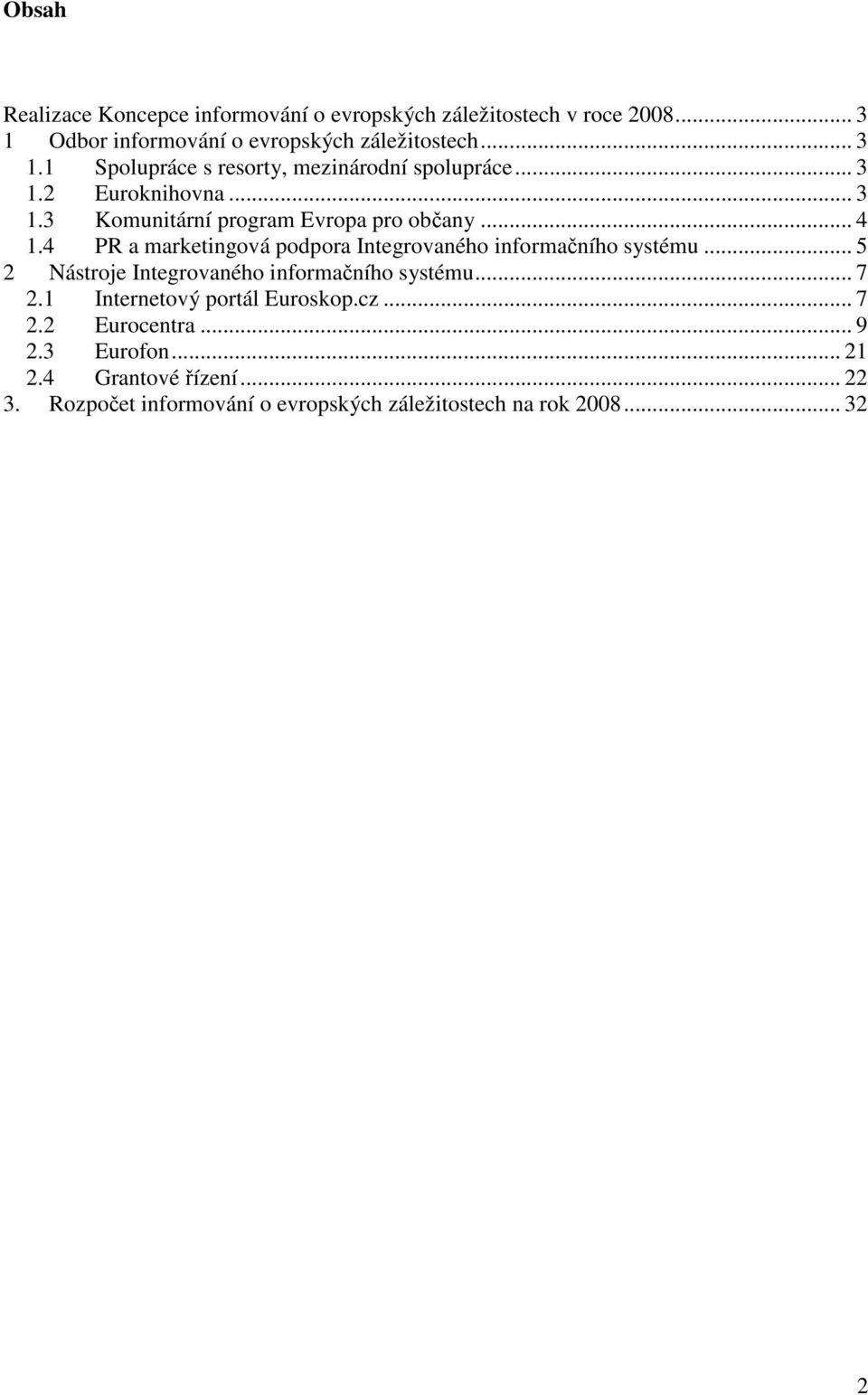 4 PR a marketingová podpora Integrovaného informačního systému... 5 2 Nástroje Integrovaného informačního systému... 7 2.