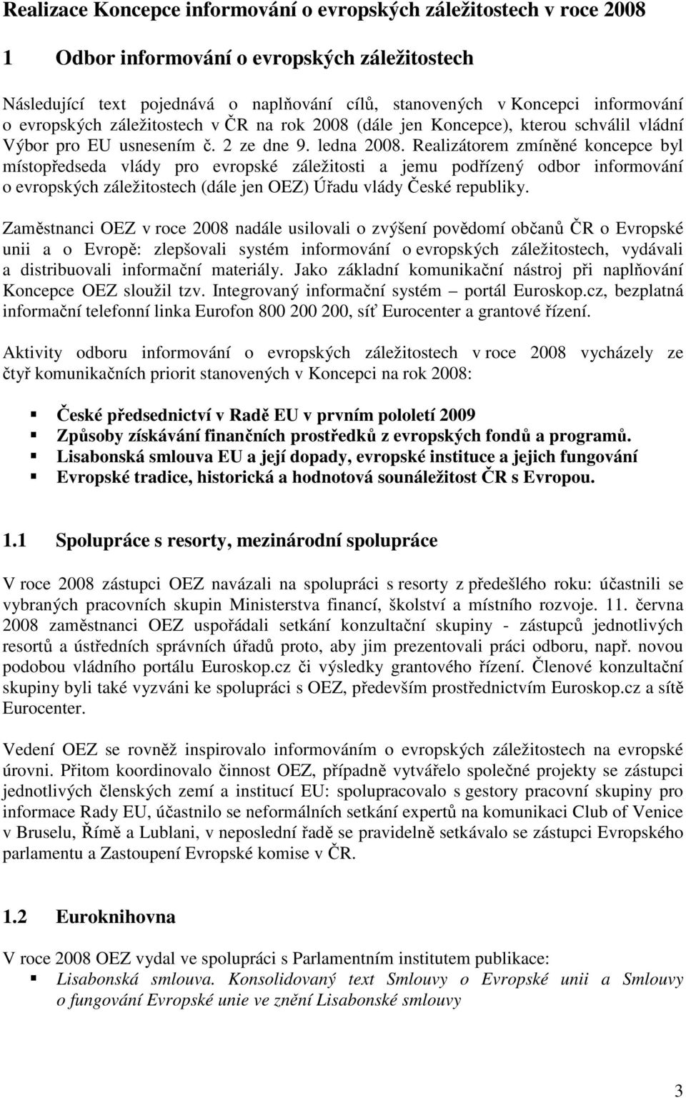 Realizátorem zmíněné koncepce byl místopředseda vlády pro evropské záležitosti a jemu podřízený odbor informování o evropských záležitostech (dále jen OEZ) Úřadu vlády České republiky.