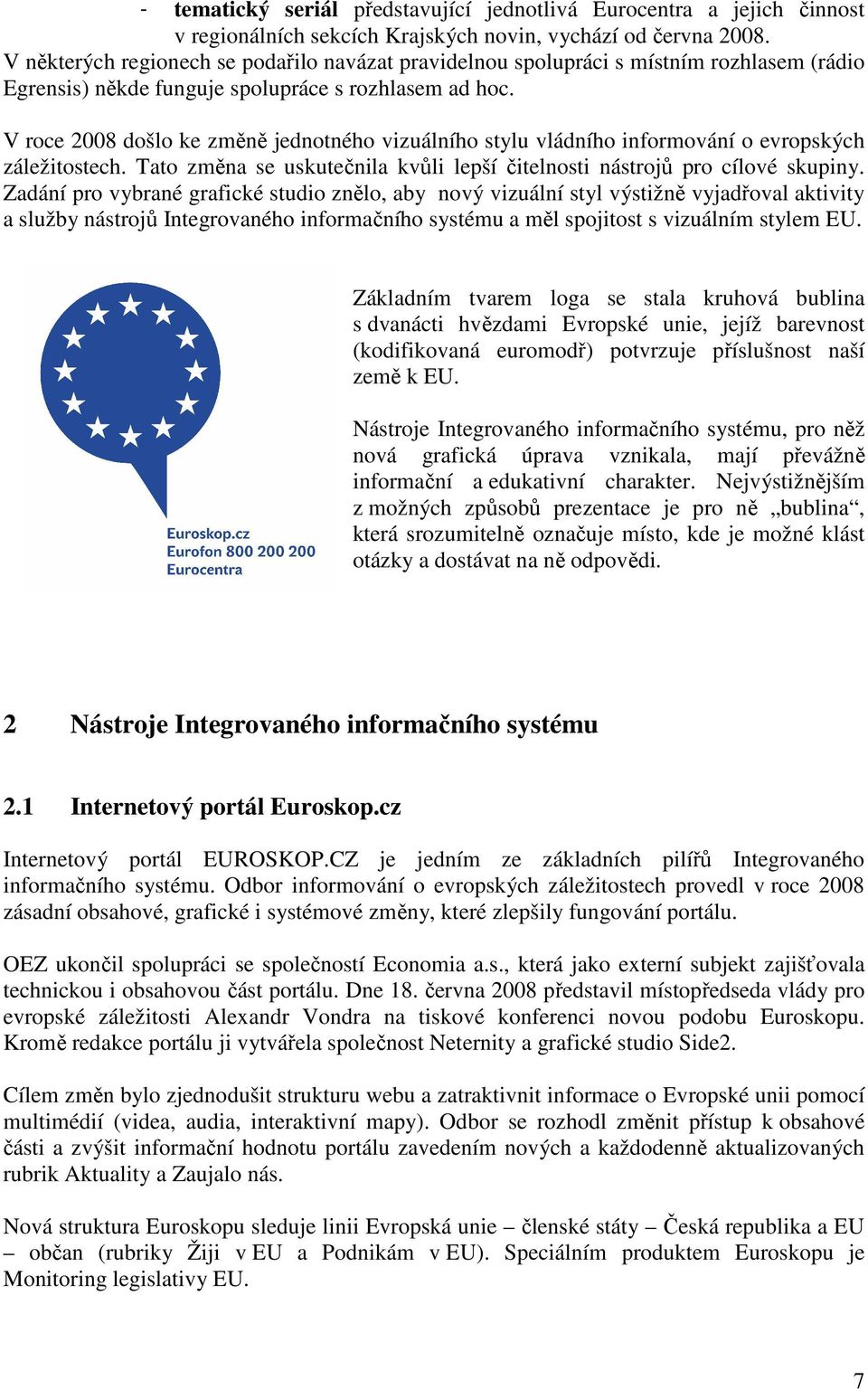 V roce 2008 došlo ke změně jednotného vizuálního stylu vládního informování o evropských záležitostech. Tato změna se uskutečnila kvůli lepší čitelnosti nástrojů pro cílové skupiny.