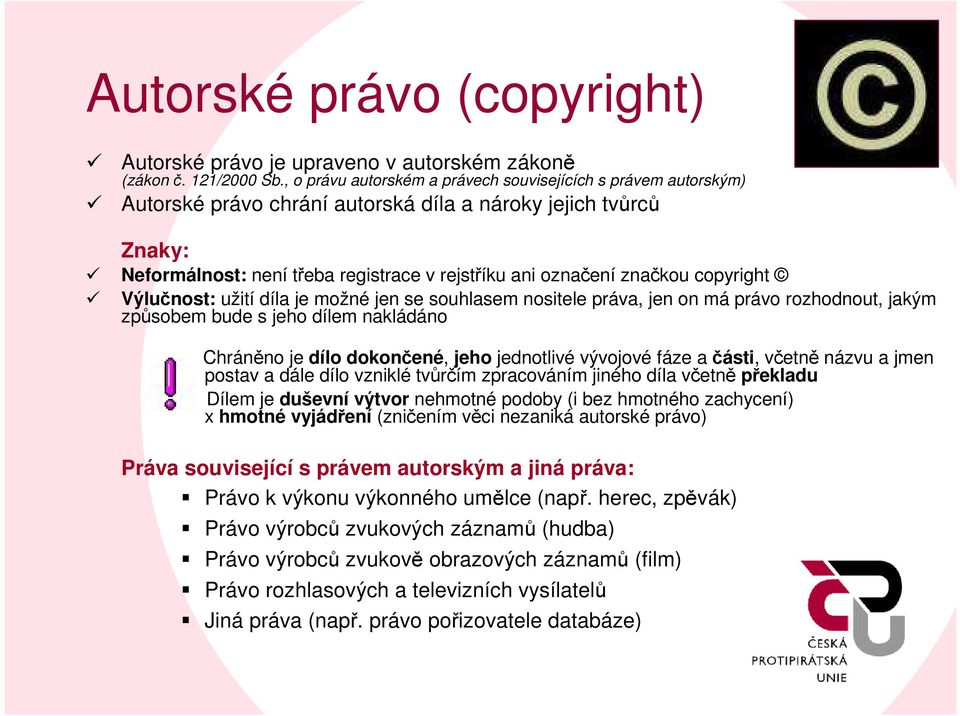 copyright Výlučnost: užití díla je možné jen se souhlasem nositele práva, jen on má právo rozhodnout, jakým způsobem bude s jeho dílem nakládáno Chráněno je dílo dokončené, jeho jednotlivé vývojové