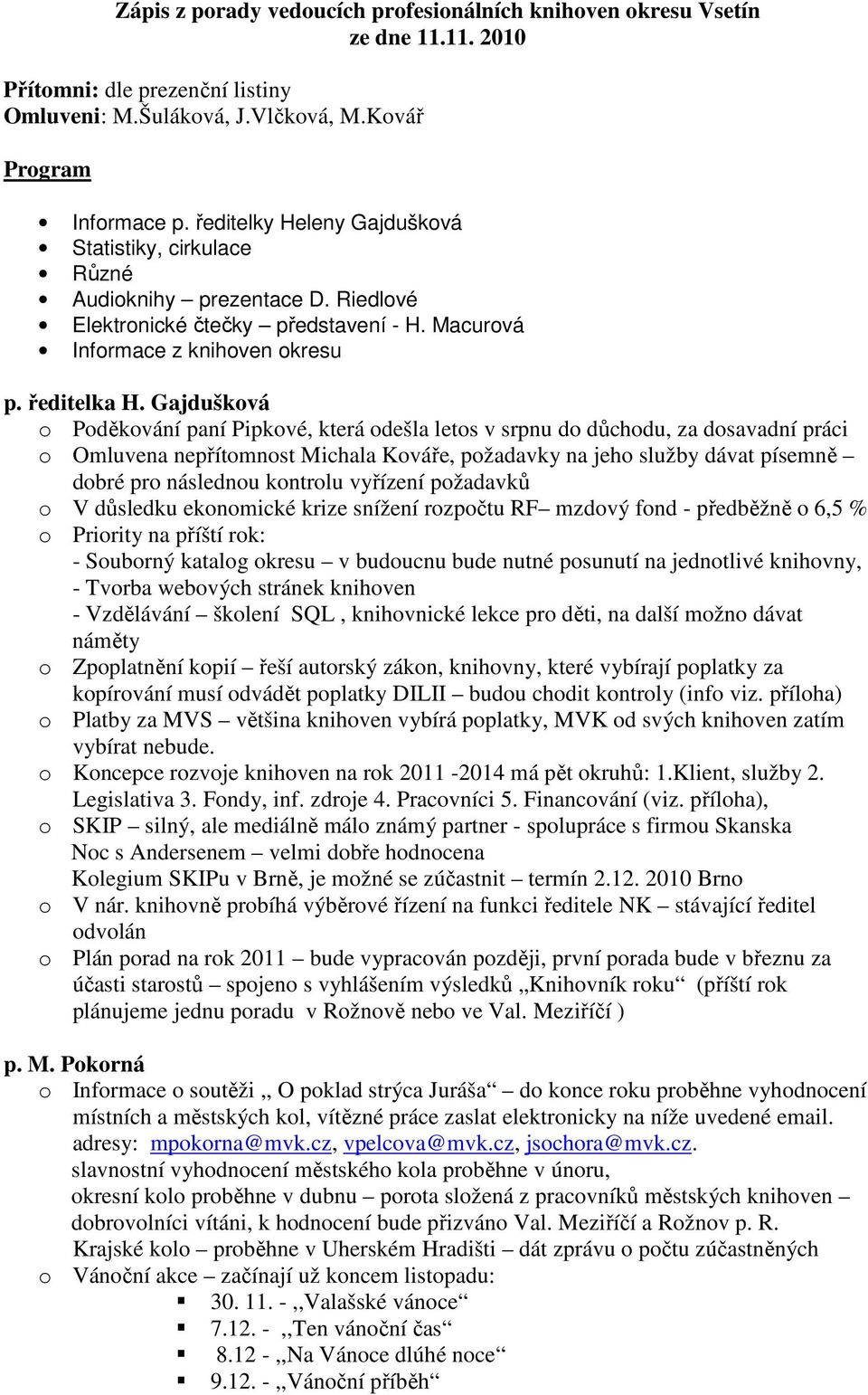 Gajdušková o Poděkování paní Pipkové, která odešla letos v srpnu do důchodu, za dosavadní práci o Omluvena nepřítomnost Michala Kováře, požadavky na jeho služby dávat písemně dobré pro následnou