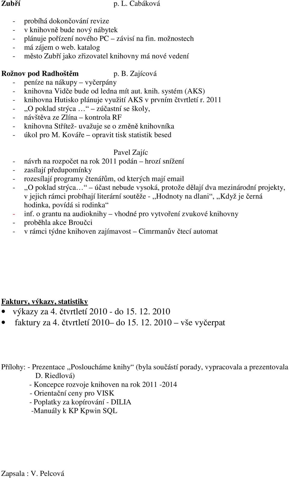 2011 -,,O poklad strýca zúčastní se školy, - návštěva ze Zlína kontrola RF - knihovna Střítež- uvažuje se o změně knihovníka - úkol pro M.