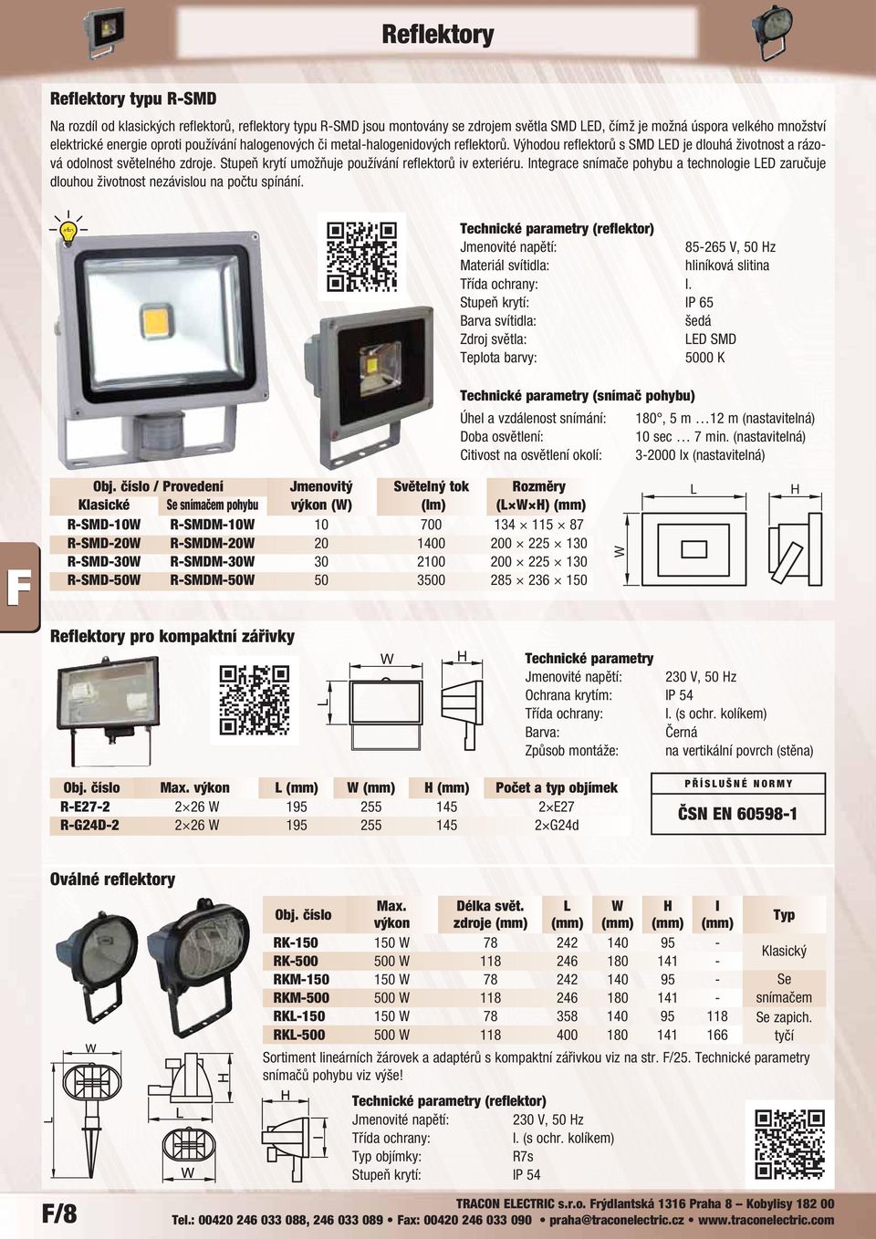 Integrace snímače pohybu a technologie E zaručuje dlouhou životnost nezávislou na počtu spínání. (reflektor) Jmenovité napětí: 85-265 V, 50 Hz Materiál svítidla: hliníková slitina Třída ochrany: I.