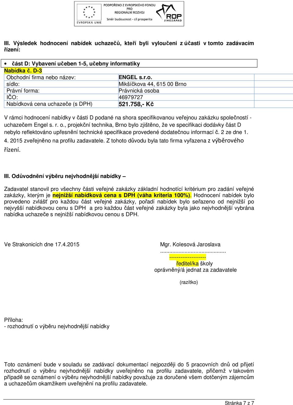 , projekční technika, Brno bylo zjištěno, že ve specifikaci dodávky část D nebylo reflektováno upřesnění technické specifikace provedené dodatečnou informací č. 2 ze dne 1. 4.