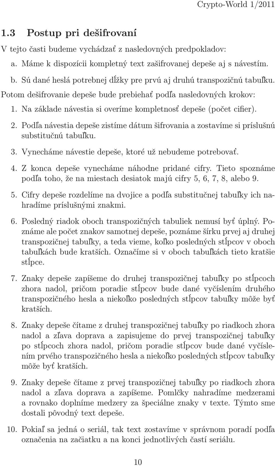 Podľa návestia depeše zistíme dátum šifrovania a zostavíme si príslušnú substitučnú tabuľku. 3. Vynecháme návestie depeše, ktoré už nebudeme potrebovať. 4.