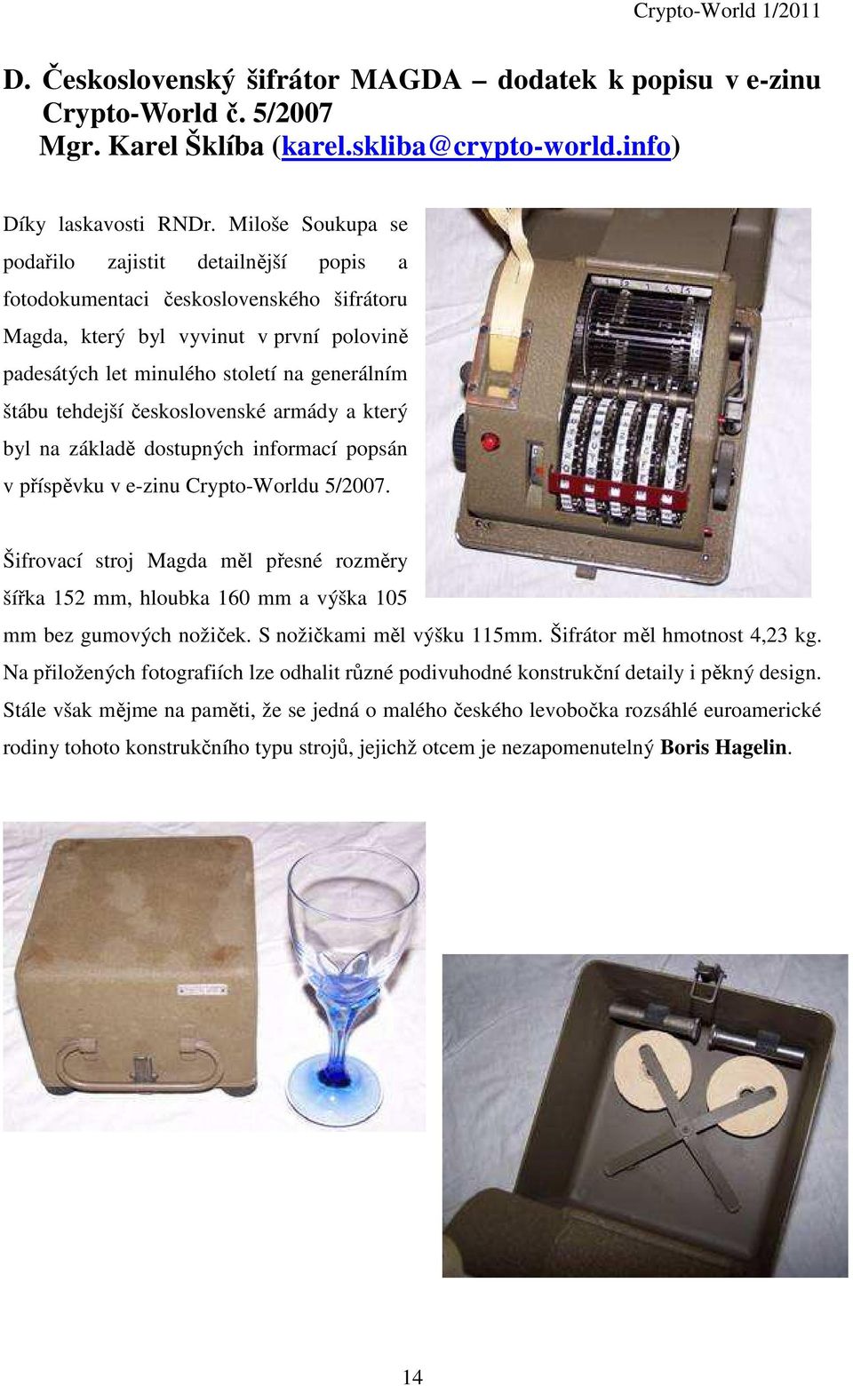 tehdejší československé armády a který byl na základě dostupných informací popsán v příspěvku v e-zinu Crypto-Worldu 5/2007.