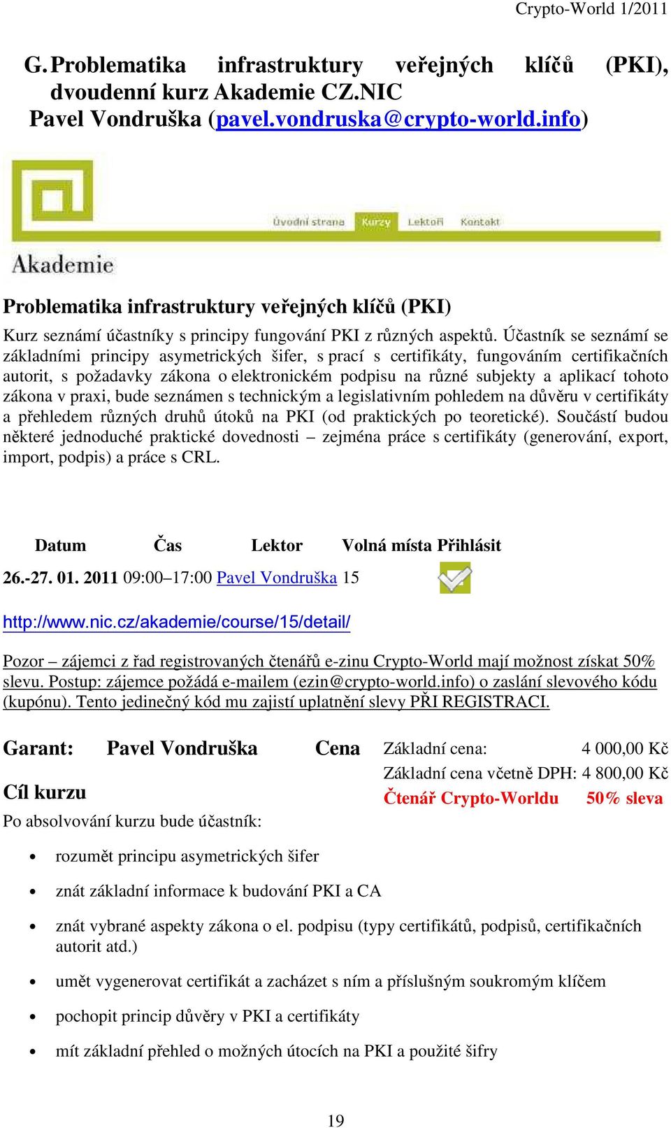 Účastník se seznámí se základními principy asymetrických šifer, s prací s certifikáty, fungováním certifikačních autorit, s požadavky zákona o elektronickém podpisu na různé subjekty a aplikací