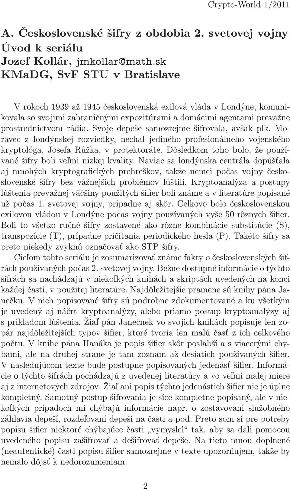 Svoje depeše samozrejme šifrovala, avšak plk. Moravec z londýnskej rozviedky, nechal jediného profesionálneho vojenského kryptológa, Josefa Růžka, v protektoráte.