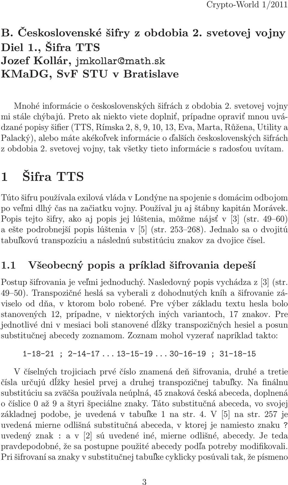 Preto ak niekto viete doplniť, prípadne opraviť mnou uvádzanépopisyšifier(tts,rímska2,8,9,10,13,eva,marta,růžena,utilitya Palacký), alebo máte akékoľvek informácie o ďalších československých šifrách