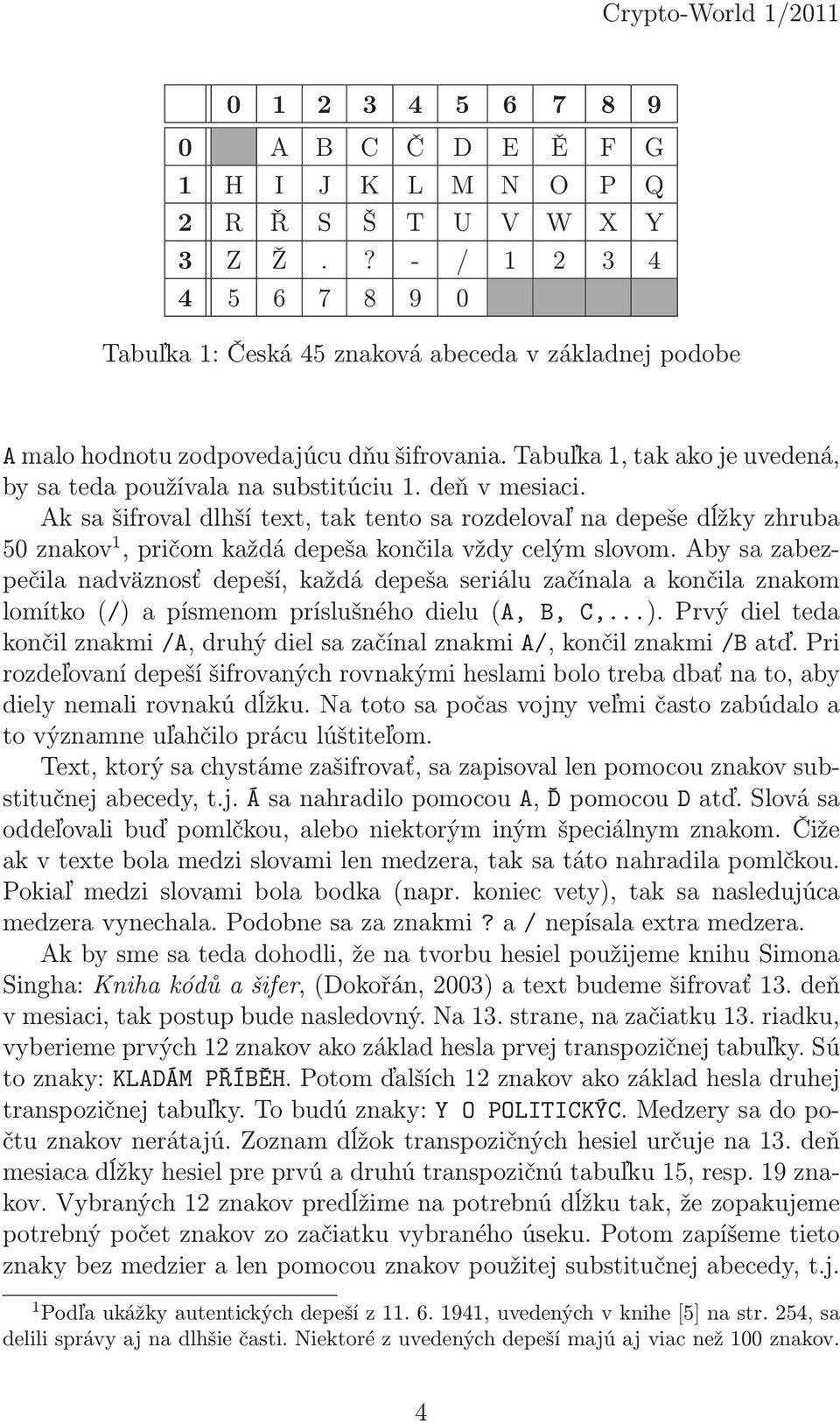 deňvmesiaci. Ak sa šifroval dlhší text, tak tento sa rozdelovaľ na depeše dĺžky zhruba 50znakov 1,pričomkaždádepešakončilavždycelýmslovom.