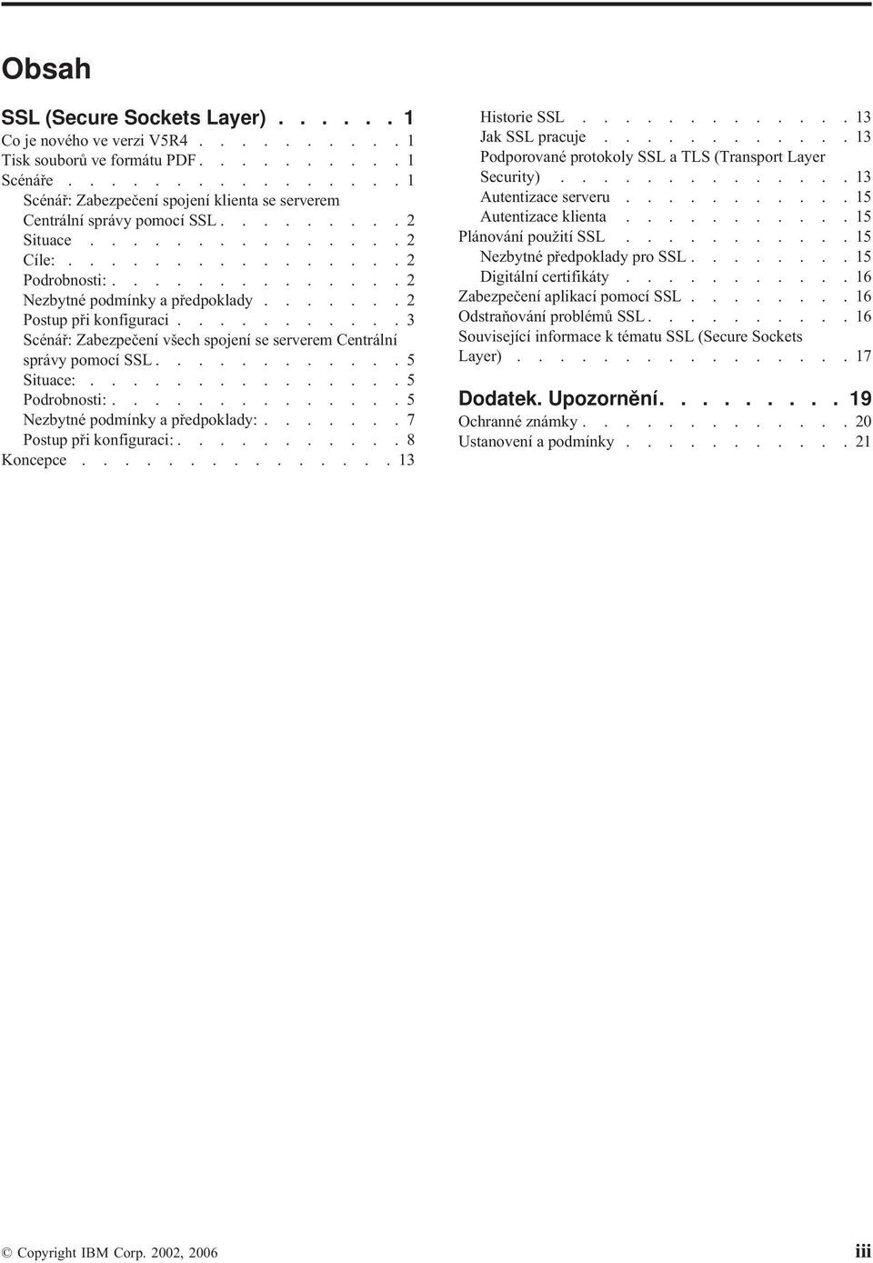 ......2 Postup při konfiguraci...........3 Scénář: Zabezpečení všech spojení se serverem Centrální správy pomocí SSL............5 Situace:...............5 Podrobnosti:.