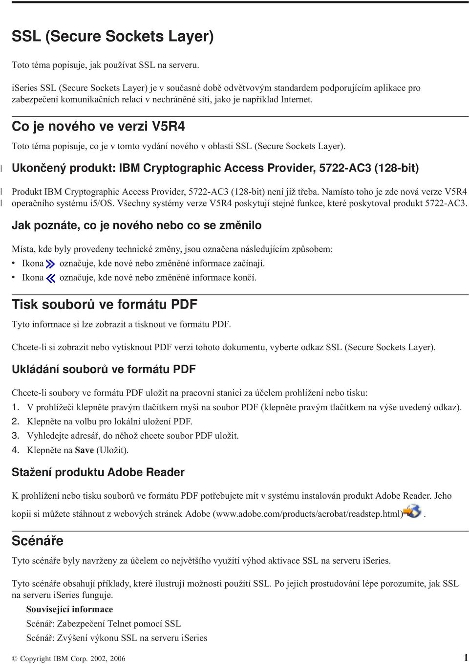 Co je nového ve verzi V5R4 Toto téma popisuje, co je v tomto vydání nového v oblasti SSL (Secure Sockets Layer).