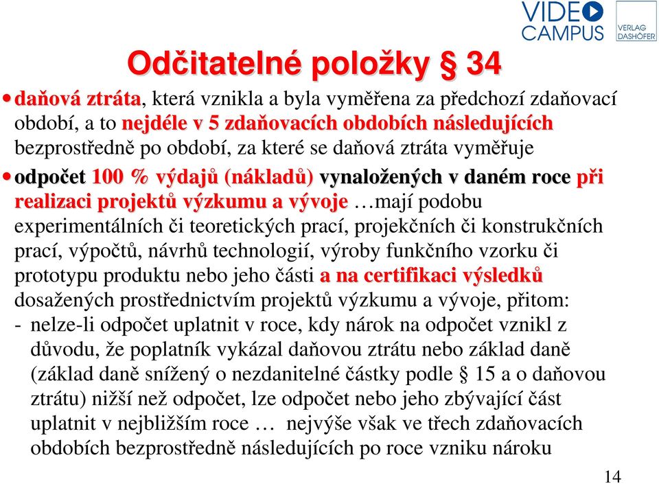 prací, výpočtů, návrhů technologií, výroby funkčního vzorku či prototypu produktu nebo jeho části a na certifikaci výsledků dosažených prostřednictvím projektů výzkumu a vývoje, přitom: - nelze-li