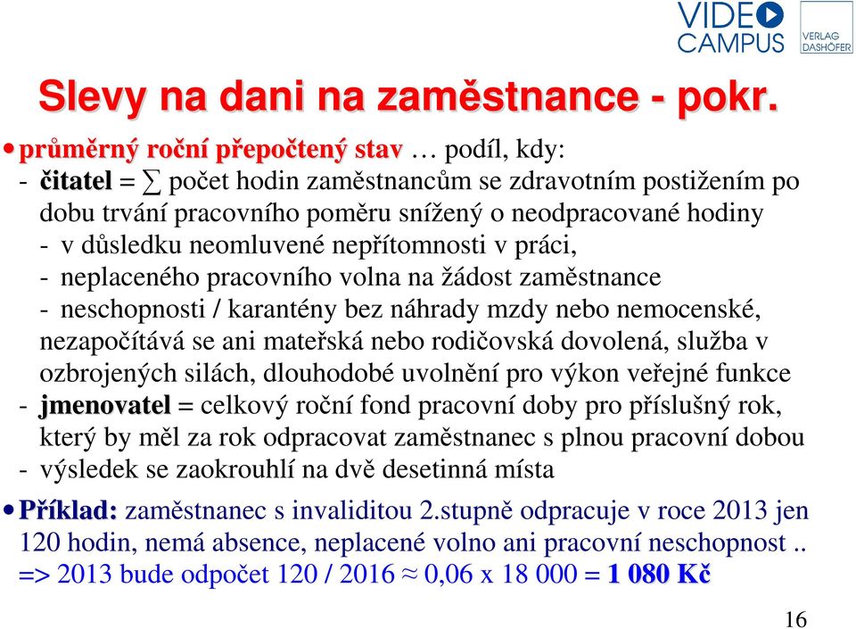 nepřítomnosti v práci, - neplaceného pracovního volna na žádost zaměstnance - neschopnosti / karantény bez náhrady mzdy nebo nemocenské, nezapočítává se ani mateřská nebo rodičovská dovolená, služba