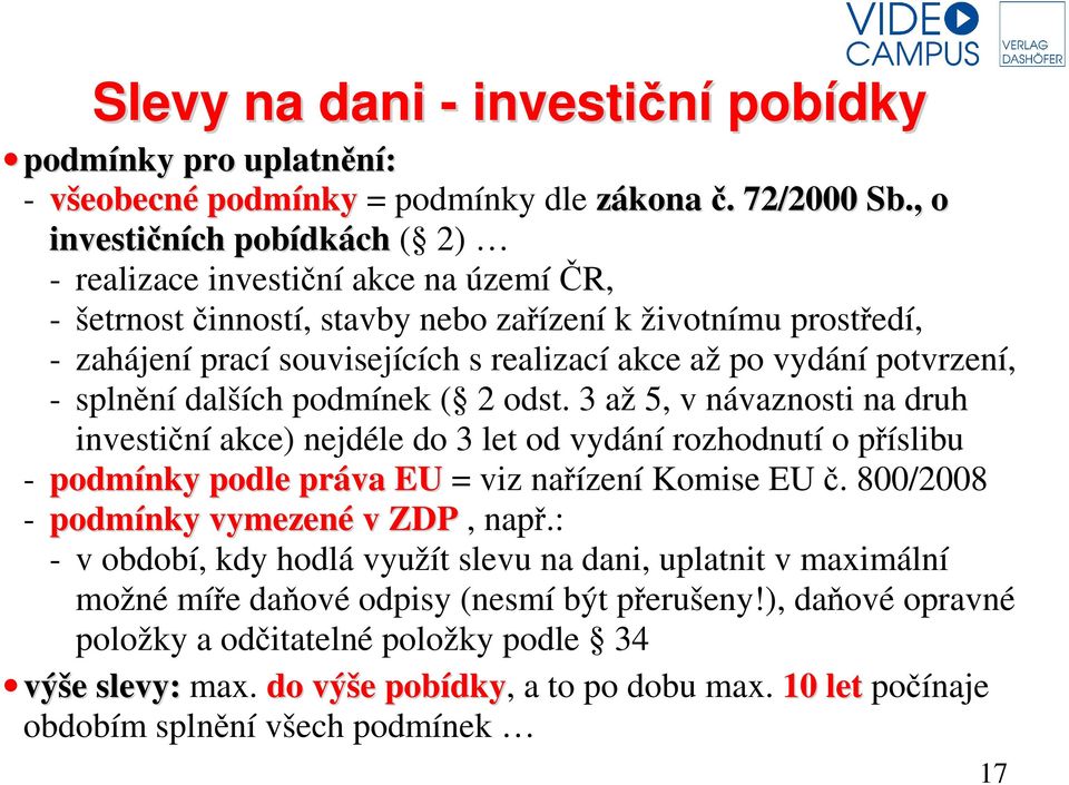 potvrzení, - splnění dalších podmínek ( 2 odst. 3 až 5, v návaznosti na druh investiční akce) nejdéle do 3 let od vydání rozhodnutí o příslibu - podmínky podle práva EU = viz nařízení Komise EU č.