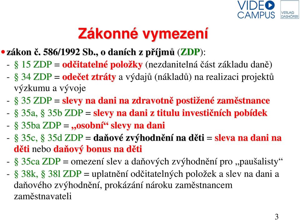 výzkumu a vývoje - 35 ZDP = slevy na dani na zdravotně postižené zaměstnance - 35a, 35b ZDP = slevy na dani z titulu investičních pobídek - 35ba ZDP = osobní slevy