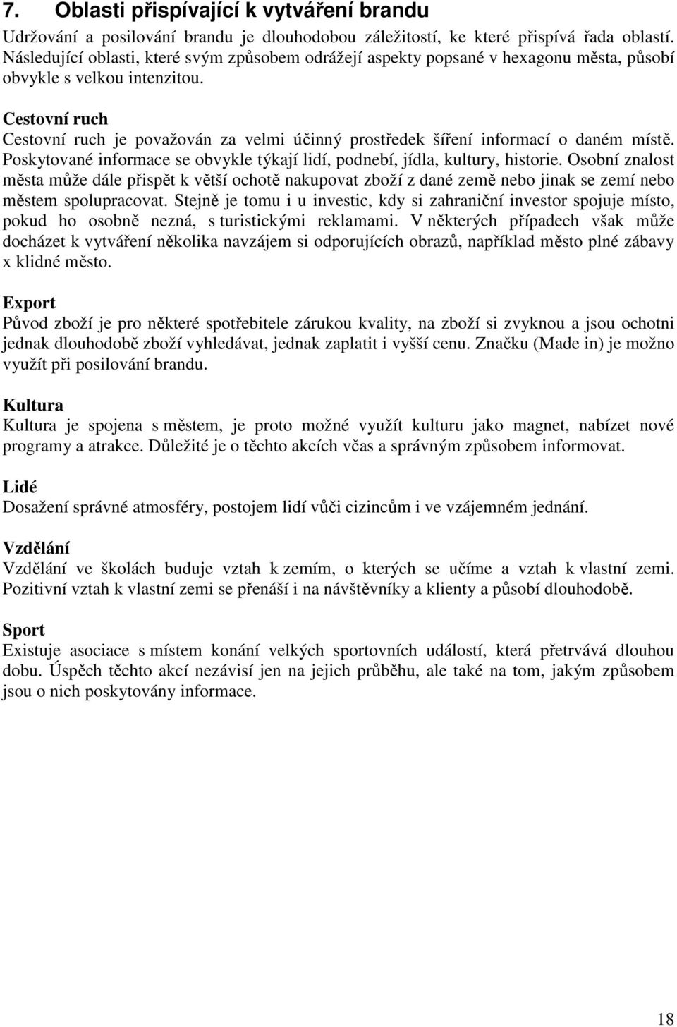 Cestovní ruch Cestovní ruch je považován za velmi účinný prostředek šíření informací o daném místě. Poskytované informace se obvykle týkají lidí, podnebí, jídla, kultury, historie.