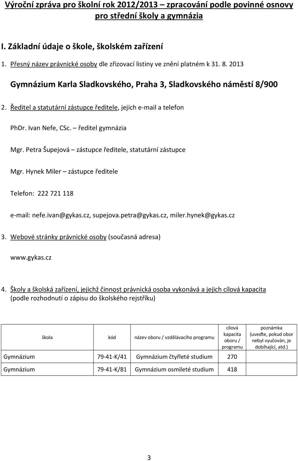 Ředitel a statutární zástupce ředitele, jejich e-mail a telefon PhDr. Ivan Nefe, CSc. ředitel gymnázia Mgr. Petra Šupejová zástupce ředitele, statutární zástupce Mgr.