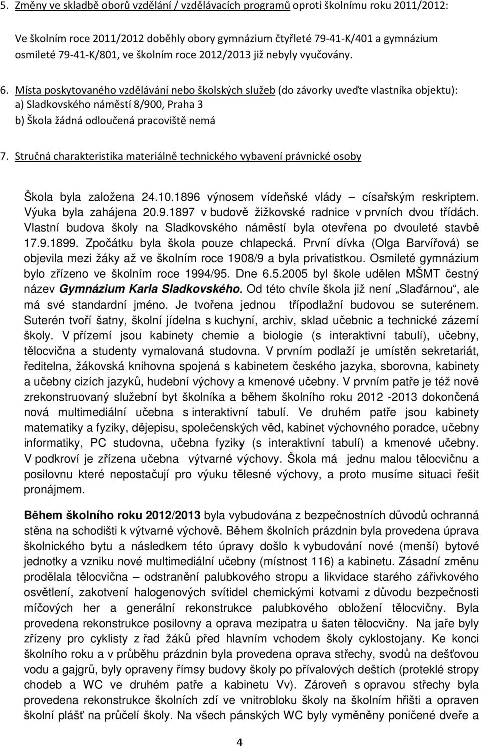 Místa poskytovaného vzdělávání nebo školských služeb (do závorky uveďte vlastníka objektu): a) Sladkovského náměstí 8/900, Praha 3 b) Škola žádná odloučená pracoviště nemá 7.