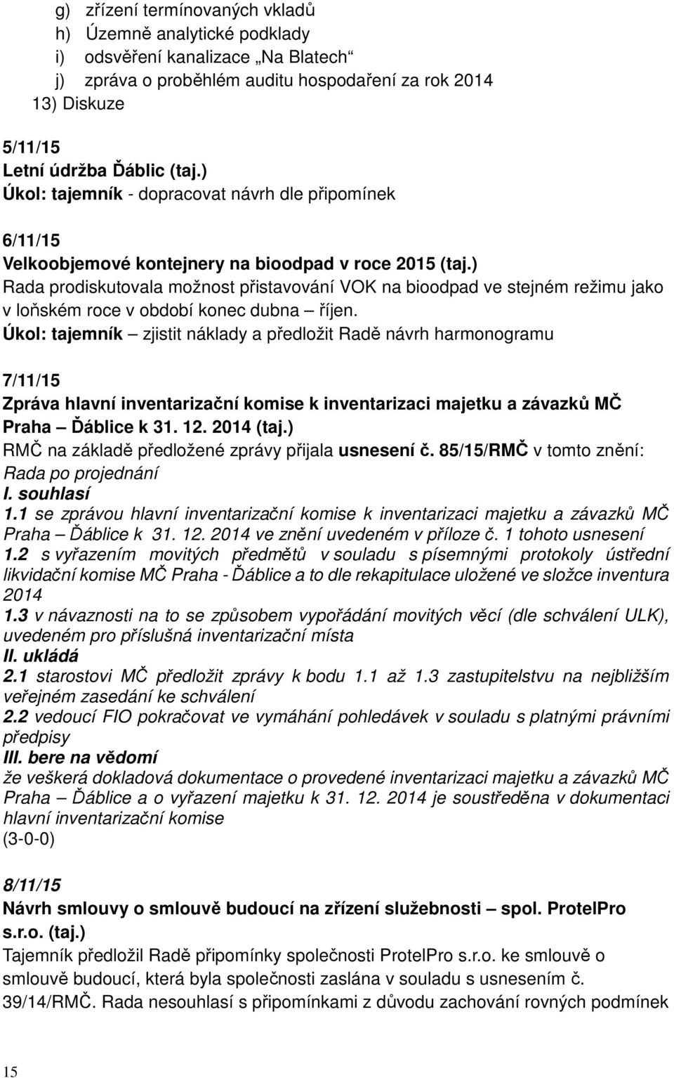 ) Rada prodiskutovala možnost přistavování VOK na bioodpad ve stejném režimu jako v loňském roce v období konec dubna říjen.