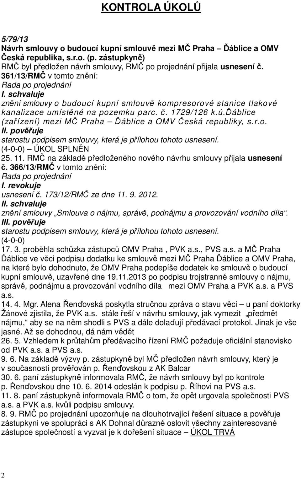 ďáblice (zařízení) mezi MČ Praha Ďáblice a OMV Česká republiky, s.r.o. starostu podpisem smlouvy, která je přílohou tohoto usnesení. (4-0-0) ÚKOL SPLNĚN 25. 11.