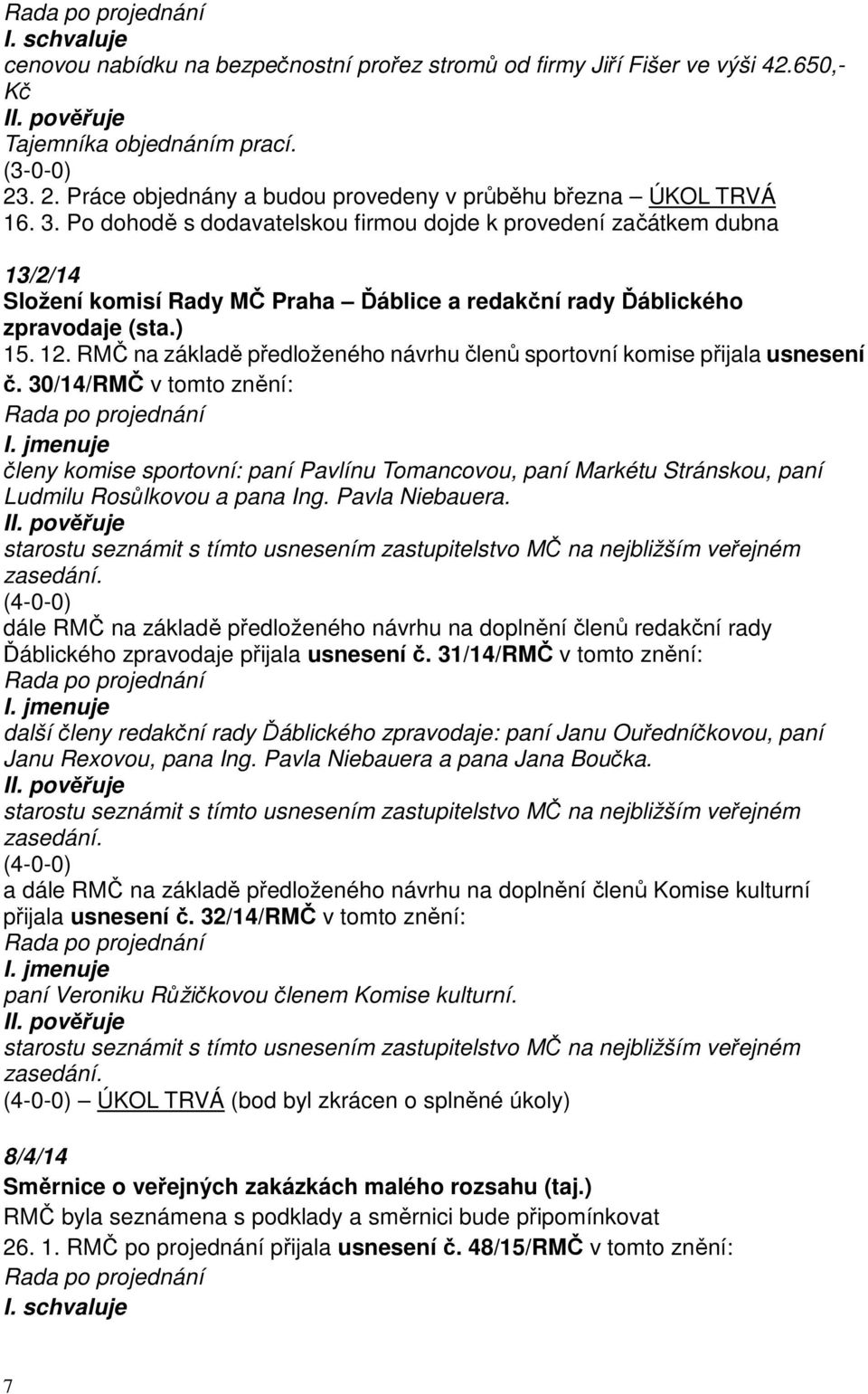 RMČ na základě předloženého návrhu členů sportovní komise přijala usnesení č. 30/14/RMČ v tomto znění: I.