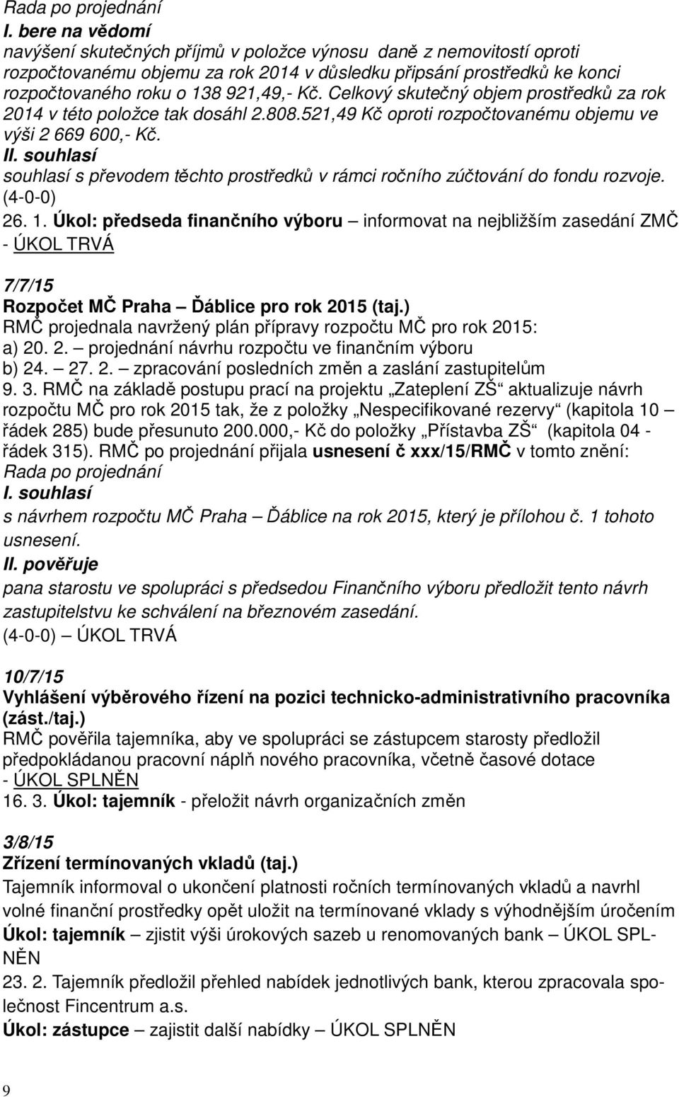 souhlasí souhlasí s převodem těchto prostředků v rámci ročního zúčtování do fondu rozvoje. (4-0-0) 26. 1.