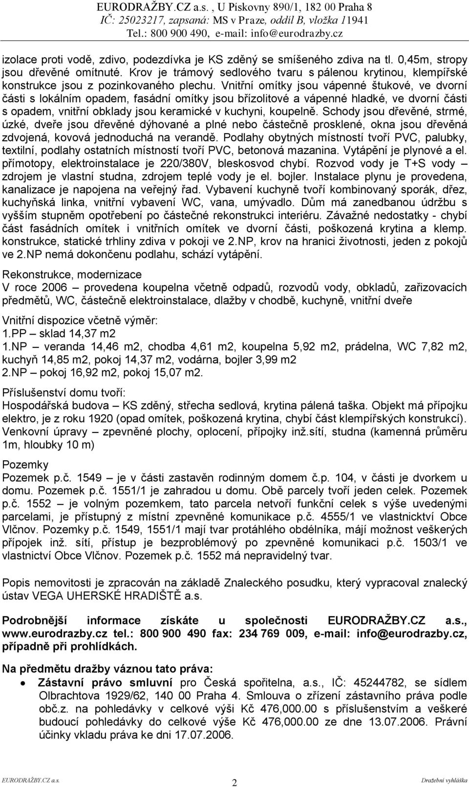 Vnitřní omítky jsou vápenné štukové, ve dvorní části s lokálním opadem, fasádní omítky jsou břízolitové a vápenné hladké, ve dvorní části s opadem, vnitřní obklady jsou keramické v kuchyni, koupelně.