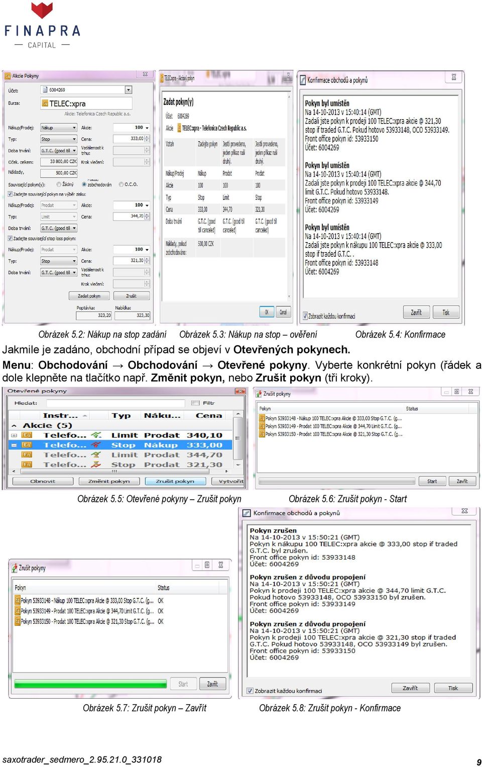 Menu: Obchodování Obchodování Otevřené pokyny. Vyberte konkrétní pokyn (řádek a dole klepněte na tlačítko např.