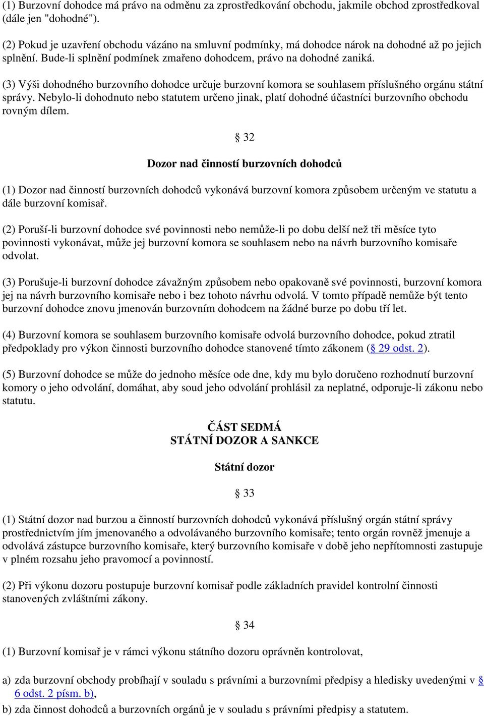 (3) Výši dohodného burzovního dohodce určuje burzovní komora se souhlasem příslušného orgánu státní správy.