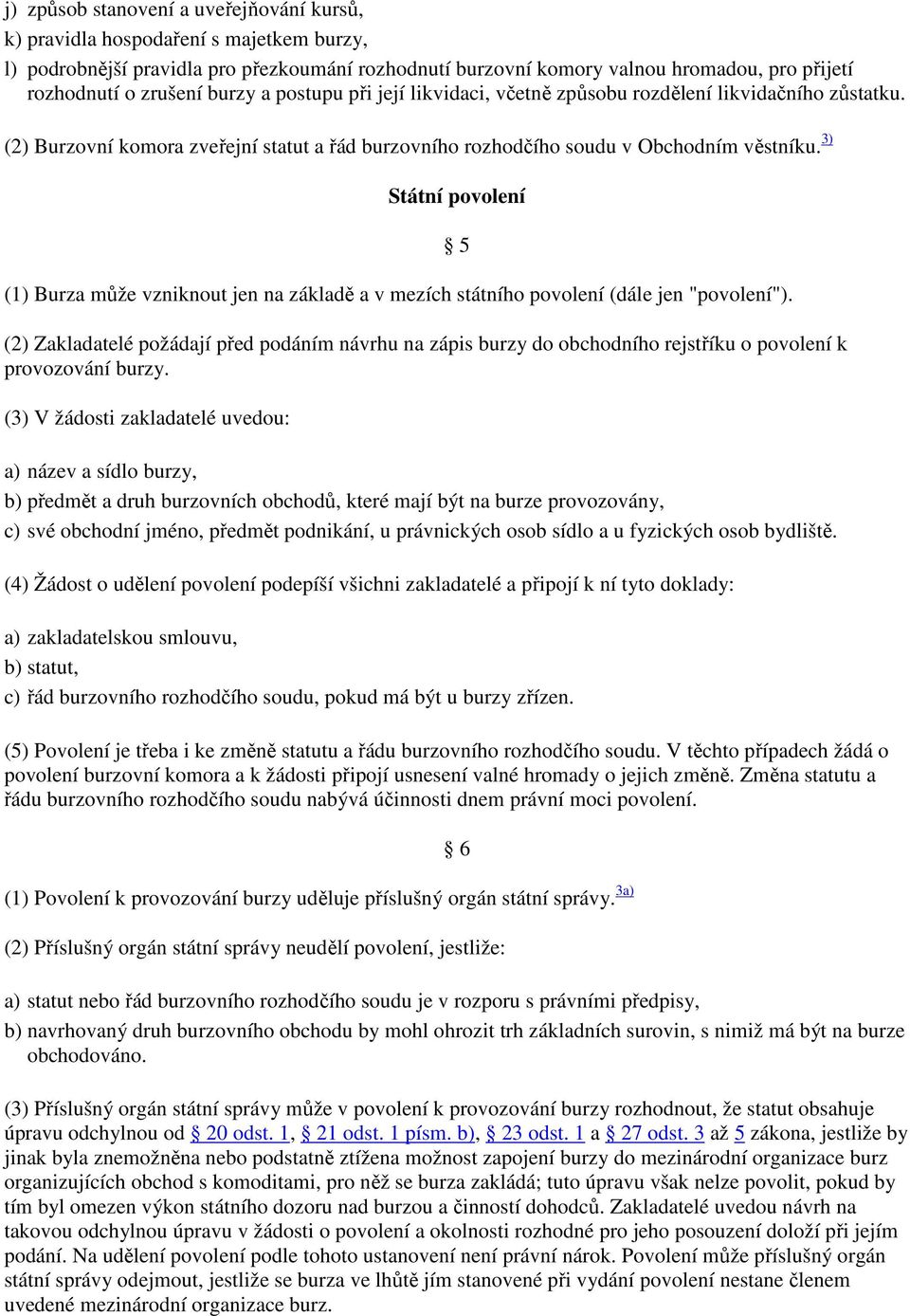 3) Státní povolení (1) Burza může vzniknout jen na základě a v mezích státního povolení (dále jen "povolení").