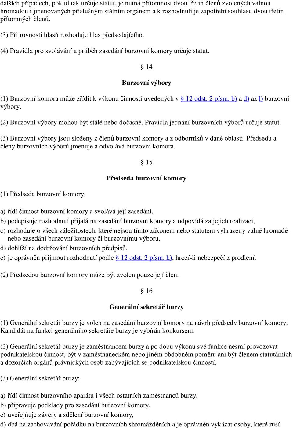 14 Burzovní výbory (1) Burzovní komora může zřídit k výkonu činností uvedených v 12 odst. 2 písm. b) a d) až l) burzovní výbory. (2) Burzovní výbory mohou být stálé nebo dočasné.