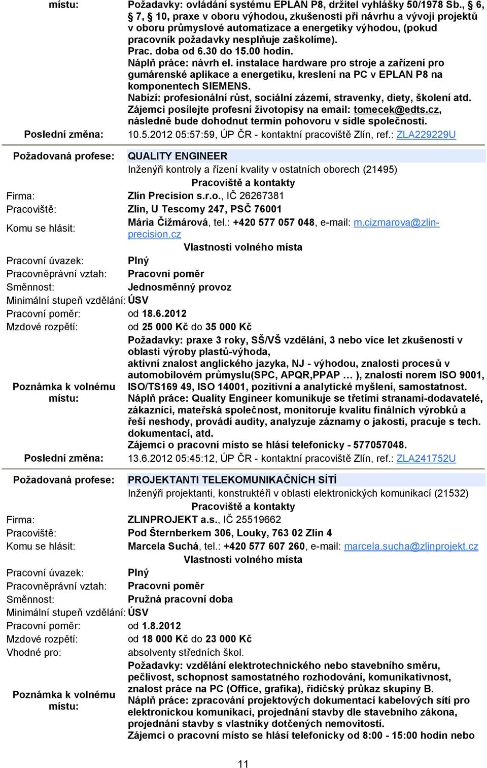 30 do 15.00 hodin. Náplň práce: návrh el. instalace hardware pro stroje a zařízení pro gumárenské aplikace a energetiku, kreslení na PC v EPLAN P8 na komponentech SIEMENS.