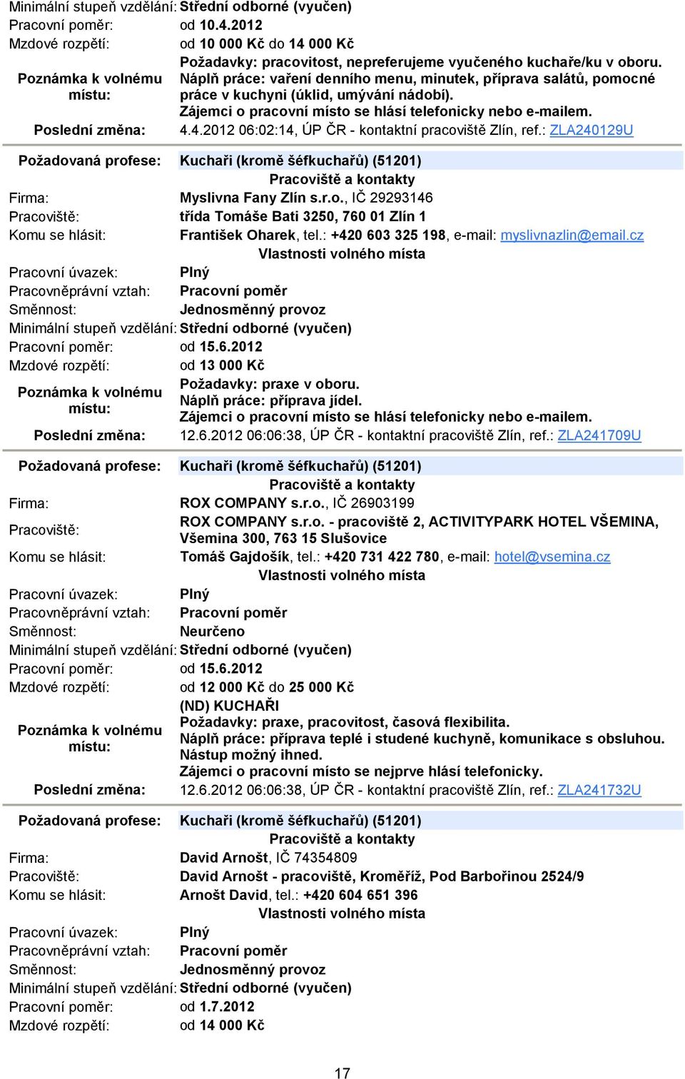 4.2012 06:02:14, ÚP ČR - kontaktní pracoviště Zlín, ref.: ZLA240129U Požadovaná profese: Kuchaři (kromě šéfkuchařů) (51201) Myslivna Fany Zlín s.r.o., IČ 29293146 třída Tomáše Bati 3250, 760 01 Zlín 1 František Oharek, tel.