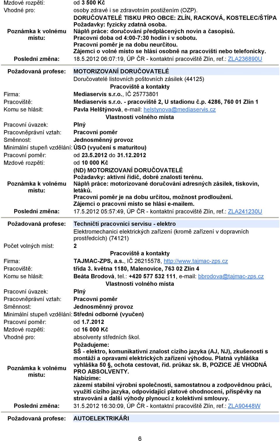 Zájemci o volné místo se hlásí osobně na pracovišti nebo telefonicky. 18.5.2012 06:07:19, ÚP ČR - kontaktní pracoviště Zlín, ref.